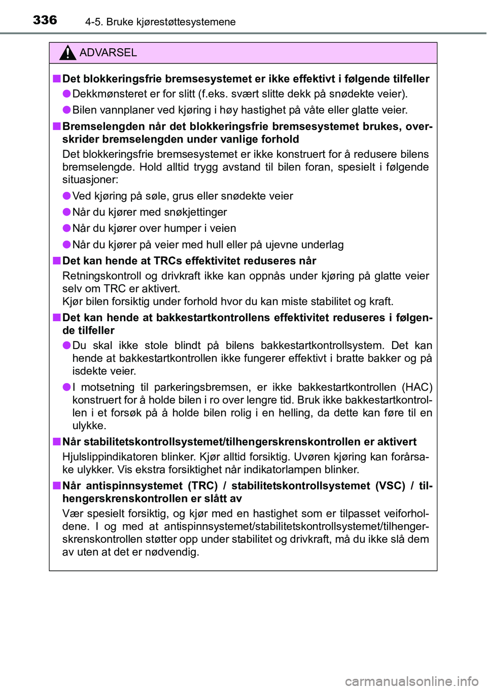 TOYOTA RAV4 2016 Instruksjoner for bruk (in Norwegian) 3364-5. Bruke kjørestøttesystemene
ADVARSEL
■Det blokkeringsfrie bremsesystemet er ikke effektivt i følgende tilfeller
●Dekkmønsteret er for slitt (f.eks. svært slitte dekk på snødekte veie TOYOTA RAV4 2016 Instruksjoner for bruk (in Norwegian) 3364-5. Bruke kjørestøttesystemene
ADVARSEL
■Det blokkeringsfrie bremsesystemet er ikke effektivt i følgende tilfeller
●Dekkmønsteret er for slitt (f.eks. svært slitte dekk på snødekte veie