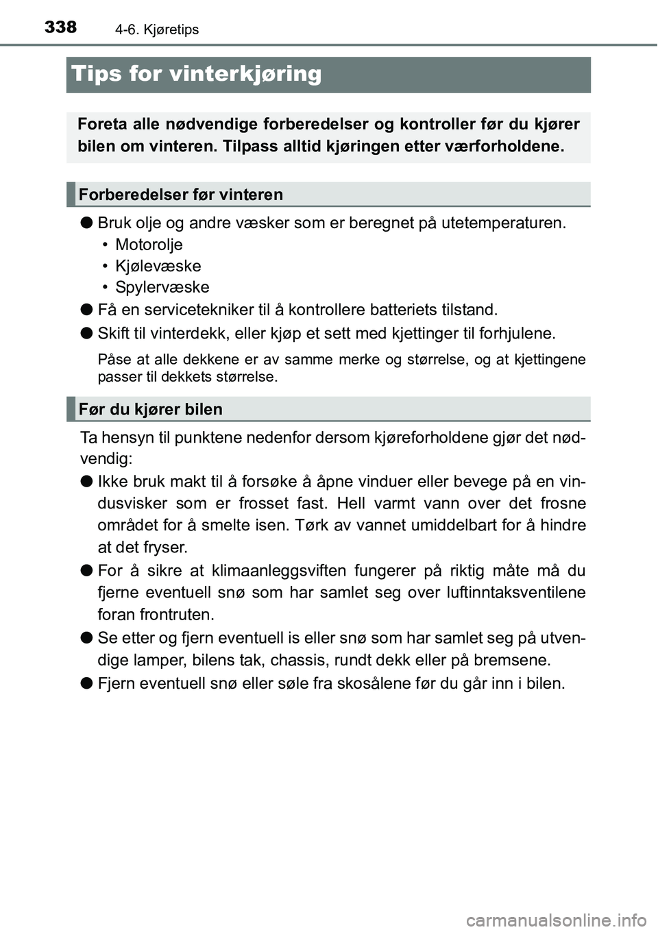 TOYOTA RAV4 2016 Instruksjoner for bruk (in Norwegian) 3384-6. Kjøretips
Tips for vinterkjøring
●Bruk olje og andre væsker som er beregnet på utetemperaturen.
• Motorolje
• Kjølevæske
•Spylervæske
●Få en servicetekniker til å kontroller TOYOTA RAV4 2016 Instruksjoner for bruk (in Norwegian) 3384-6. Kjøretips
Tips for vinterkjøring
●Bruk olje og andre væsker som er beregnet på utetemperaturen.
• Motorolje
• Kjølevæske
•Spylervæske
●Få en servicetekniker til å kontroller