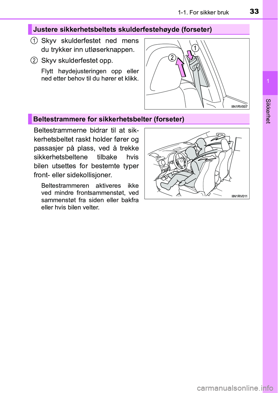 TOYOTA RAV4 2016  Instruksjoner for bruk (in Norwegian) 331-1. For sikker bruk
1
Sikkerhet
Skyv skulderfestet ned mens
du trykker inn utløserknappen.
Skyv skulderfestet opp.
Flytt høydejusteringen opp eller
ned etter behov til du hører et klikk.
Beltest