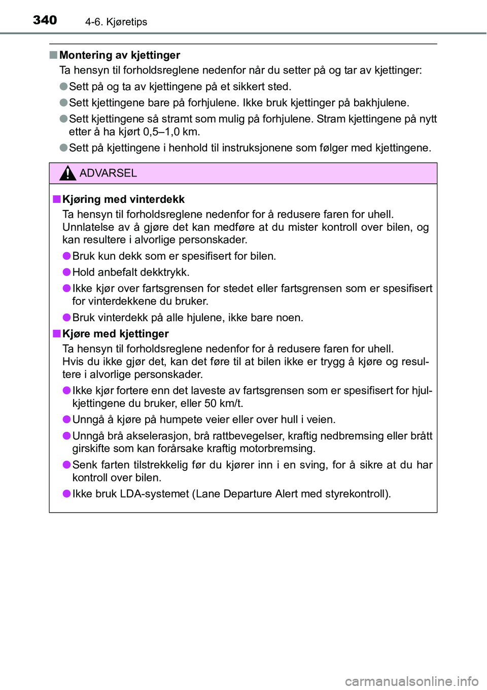 TOYOTA RAV4 2016 Instruksjoner for bruk (in Norwegian) 3404-6. Kjøretips
■Montering av kjettinger
Ta hensyn til forholdsreglene nedenfor når du setter på og tar av kjettinger:
●Sett på og ta av kjettingene på et sikkert sted.
●Sett kjettingene TOYOTA RAV4 2016 Instruksjoner for bruk (in Norwegian) 3404-6. Kjøretips
■Montering av kjettinger
Ta hensyn til forholdsreglene nedenfor når du setter på og tar av kjettinger:
●Sett på og ta av kjettingene på et sikkert sted.
●Sett kjettingene