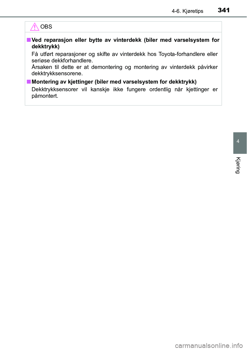 TOYOTA RAV4 2016 Instruksjoner for bruk (in Norwegian) 3414-6. Kjøretips
4
Kjøring
OBS
■Ved reparasjon eller bytte av vinterdekk (biler med varselsystem for
dekktrykk)
Få utført reparasjoner og skifte av vinterdekk hos Toyota-forhandlere eller
seri TOYOTA RAV4 2016 Instruksjoner for bruk (in Norwegian) 3414-6. Kjøretips
4
Kjøring
OBS
■Ved reparasjon eller bytte av vinterdekk (biler med varselsystem for
dekktrykk)
Få utført reparasjoner og skifte av vinterdekk hos Toyota-forhandlere eller
seri