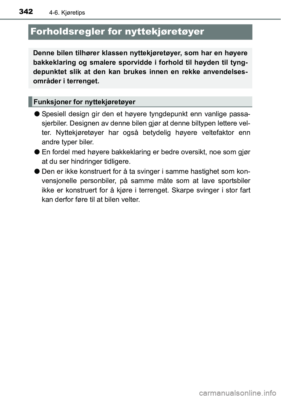 TOYOTA RAV4 2016 Instruksjoner for bruk (in Norwegian) 3424-6. Kjøretips
Forholdsregler for nyttekjøretøyer
●Spesiell design gir den et høyere tyngdepunkt enn vanlige passa-
sjerbiler. Designen av denne bilen gjør at denne biltypen lettere vel-
ter TOYOTA RAV4 2016 Instruksjoner for bruk (in Norwegian) 3424-6. Kjøretips
Forholdsregler for nyttekjøretøyer
●Spesiell design gir den et høyere tyngdepunkt enn vanlige passa-
sjerbiler. Designen av denne bilen gjør at denne biltypen lettere vel-
ter