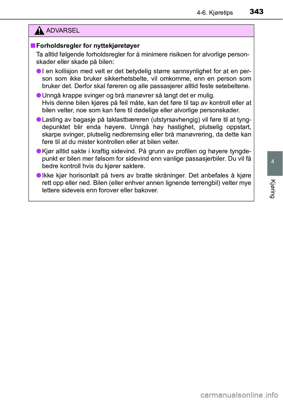 TOYOTA RAV4 2016 Instruksjoner for bruk (in Norwegian) 3434-6. Kjøretips
4
Kjøring
ADVARSEL
■Forholdsregler for nyttekjøretøyer
Ta alltid følgende forholdsregler for å minimere risikoen for alvorlige person-
skader eller skade på bilen:
●I en k TOYOTA RAV4 2016 Instruksjoner for bruk (in Norwegian) 3434-6. Kjøretips
4
Kjøring
ADVARSEL
■Forholdsregler for nyttekjøretøyer
Ta alltid følgende forholdsregler for å minimere risikoen for alvorlige person-
skader eller skade på bilen:
●I en k