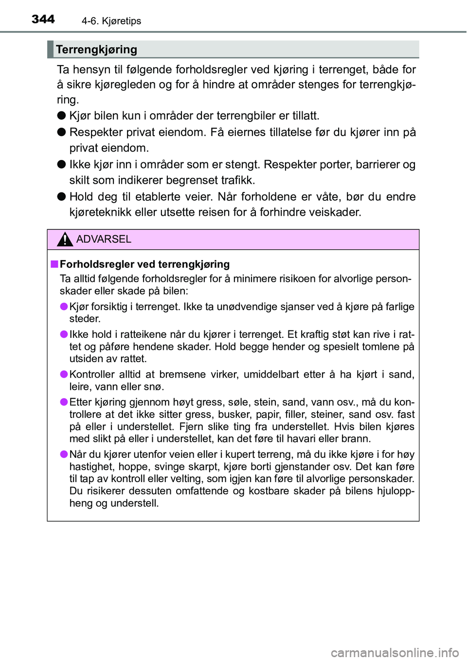 TOYOTA RAV4 2016 Instruksjoner for bruk (in Norwegian) 3444-6. Kjøretips
Ta hensyn til følgende forholdsregler ved kjøring i terrenget, både for
å sikre kjøregleden og for å hindre at områder stenges for terrengkjø-
ring.
●Kjør bilen kun i omr TOYOTA RAV4 2016 Instruksjoner for bruk (in Norwegian) 3444-6. Kjøretips
Ta hensyn til følgende forholdsregler ved kjøring i terrenget, både for
å sikre kjøregleden og for å hindre at områder stenges for terrengkjø-
ring.
●Kjør bilen kun i omr