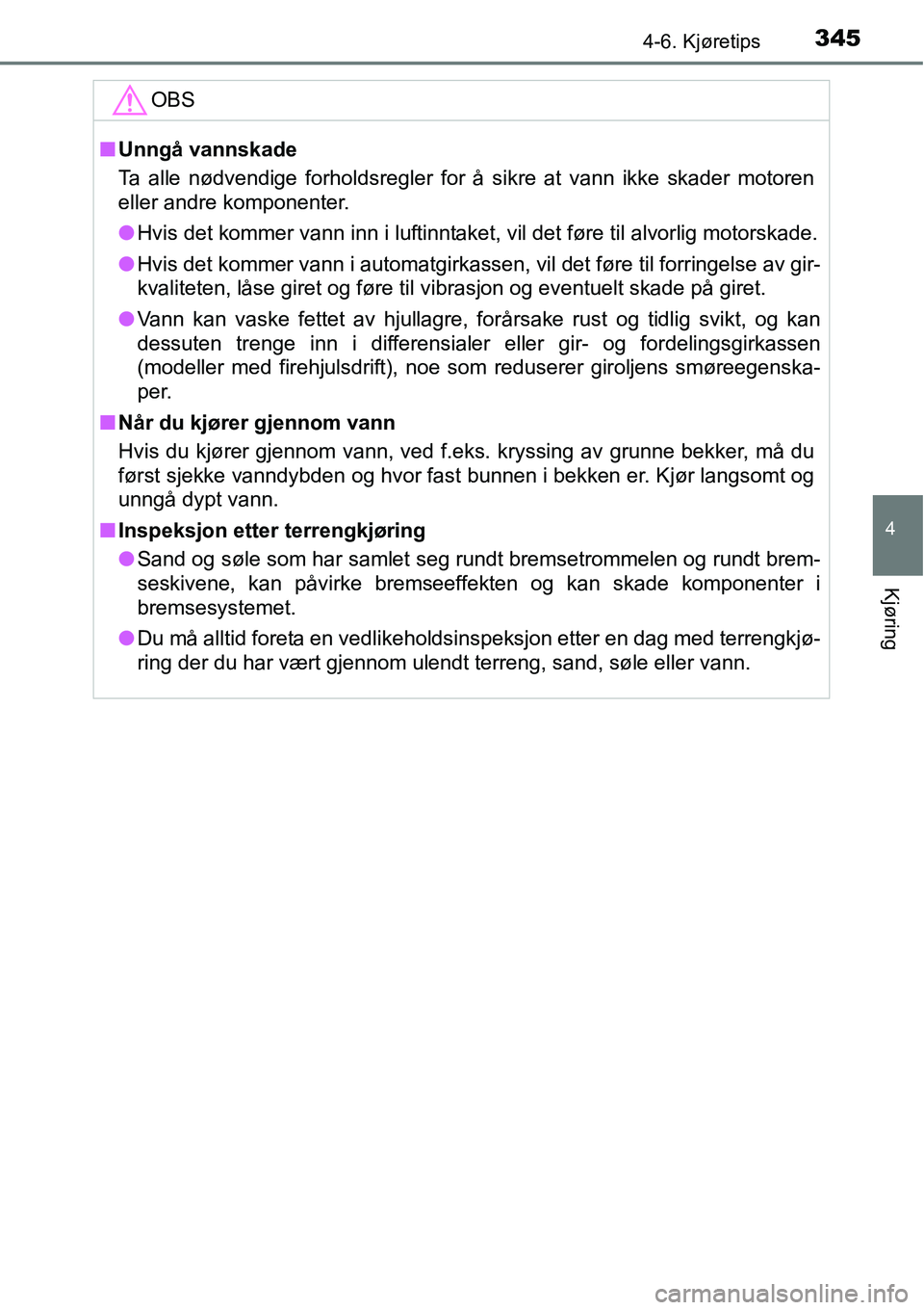 TOYOTA RAV4 2016 Instruksjoner for bruk (in Norwegian) 3454-6. Kjøretips
4
Kjøring
OBS
■Unngå vannskade
Ta alle nødvendige forholdsregler for å sikre at vann ikke skader motoren
eller andre komponenter.
●Hvis det kommer vann inn i luftinntaket, v TOYOTA RAV4 2016 Instruksjoner for bruk (in Norwegian) 3454-6. Kjøretips
4
Kjøring
OBS
■Unngå vannskade
Ta alle nødvendige forholdsregler for å sikre at vann ikke skader motoren
eller andre komponenter.
●Hvis det kommer vann inn i luftinntaket, v