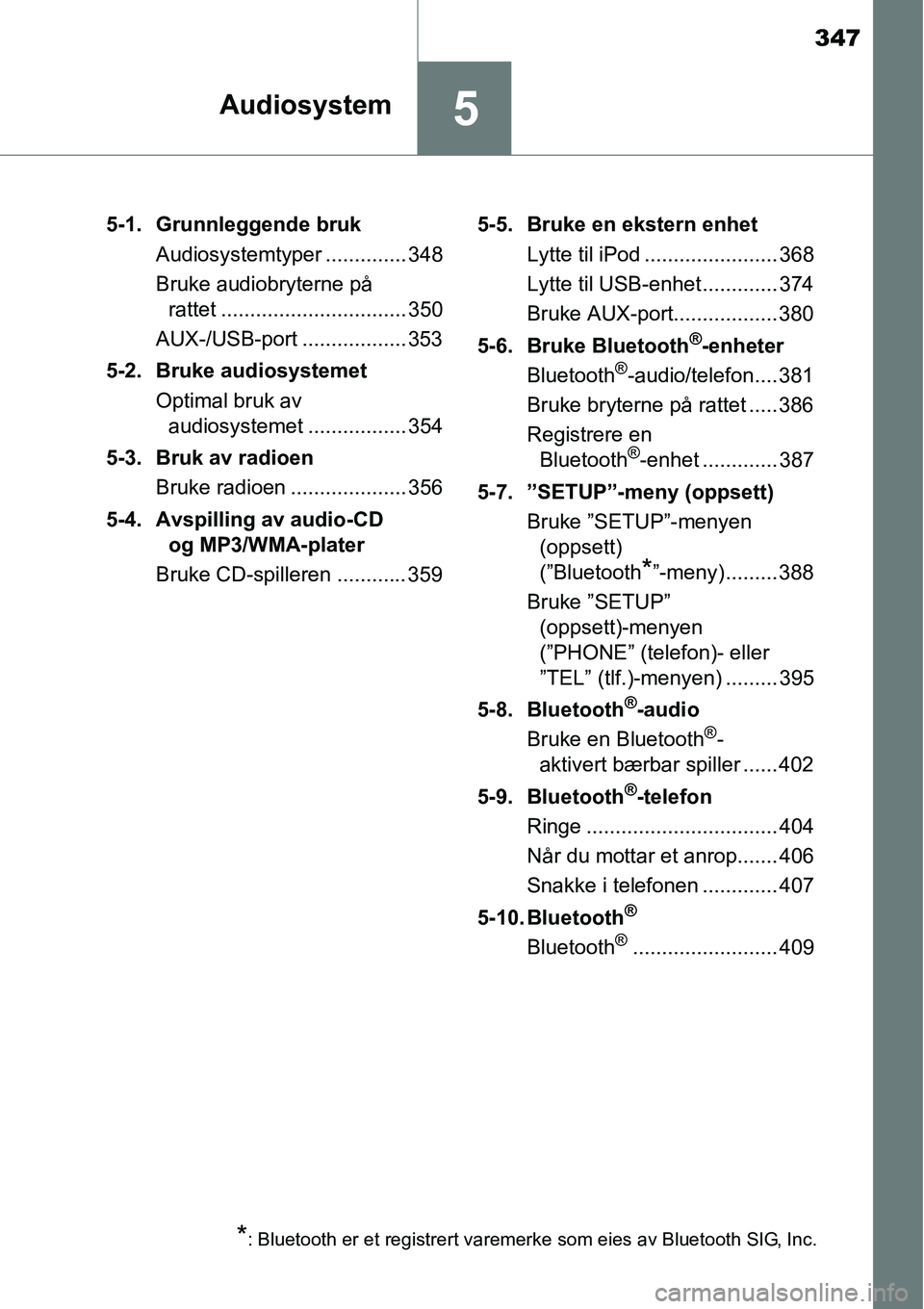 TOYOTA RAV4 2016 Instruksjoner for bruk (in Norwegian) 347
5Audiosystem
5-1. Grunnleggende bruk
Audiosystemtyper .............. 348
Bruke audiobryterne på
rattet ................................ 350
AUX-/USB-port .................. 353
5-2. Bruke audios TOYOTA RAV4 2016 Instruksjoner for bruk (in Norwegian) 347
5Audiosystem
5-1. Grunnleggende bruk
Audiosystemtyper .............. 348
Bruke audiobryterne på
rattet ................................ 350
AUX-/USB-port .................. 353
5-2. Bruke audios