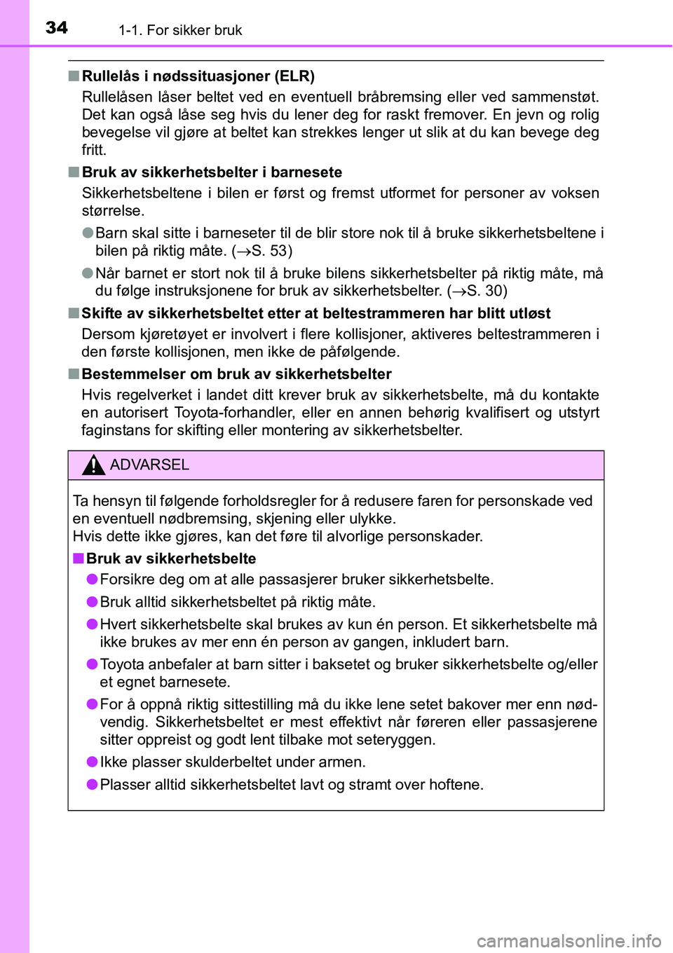 TOYOTA RAV4 2016 Instruksjoner for bruk (in Norwegian) 341-1. For sikker bruk
■Rullelås i nødssituasjoner (ELR)
Rullelåsen låser beltet ved en eventuell bråbremsing eller ved sammenstøt.
Det kan også låse seg hvis du lener deg for raskt fremover TOYOTA RAV4 2016 Instruksjoner for bruk (in Norwegian) 341-1. For sikker bruk
■Rullelås i nødssituasjoner (ELR)
Rullelåsen låser beltet ved en eventuell bråbremsing eller ved sammenstøt.
Det kan også låse seg hvis du lener deg for raskt fremover