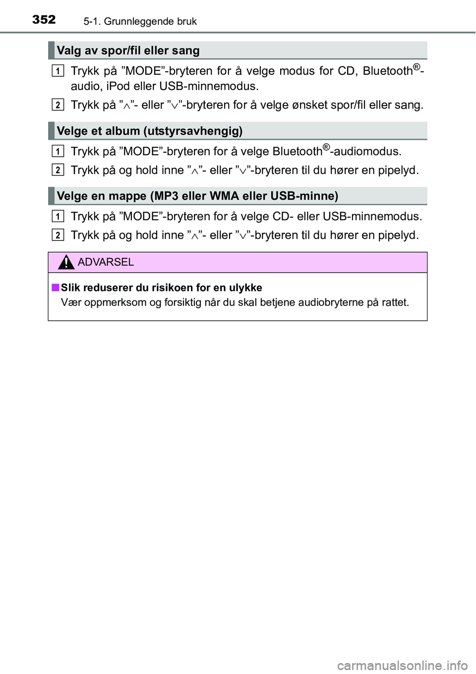 TOYOTA RAV4 2016 Instruksjoner for bruk (in Norwegian) 3525-1. Grunnleggende bruk
Trykk på ”MODE”-bryteren for å velge modus for CD, Bluetooth®-
audio, iPod eller USB-minnemodus.
Trykk på ”∧”- eller ”∨”-bryteren for å velge ønsket sp TOYOTA RAV4 2016 Instruksjoner for bruk (in Norwegian) 3525-1. Grunnleggende bruk
Trykk på ”MODE”-bryteren for å velge modus for CD, Bluetooth®-
audio, iPod eller USB-minnemodus.
Trykk på ”∧”- eller ”∨”-bryteren for å velge ønsket sp