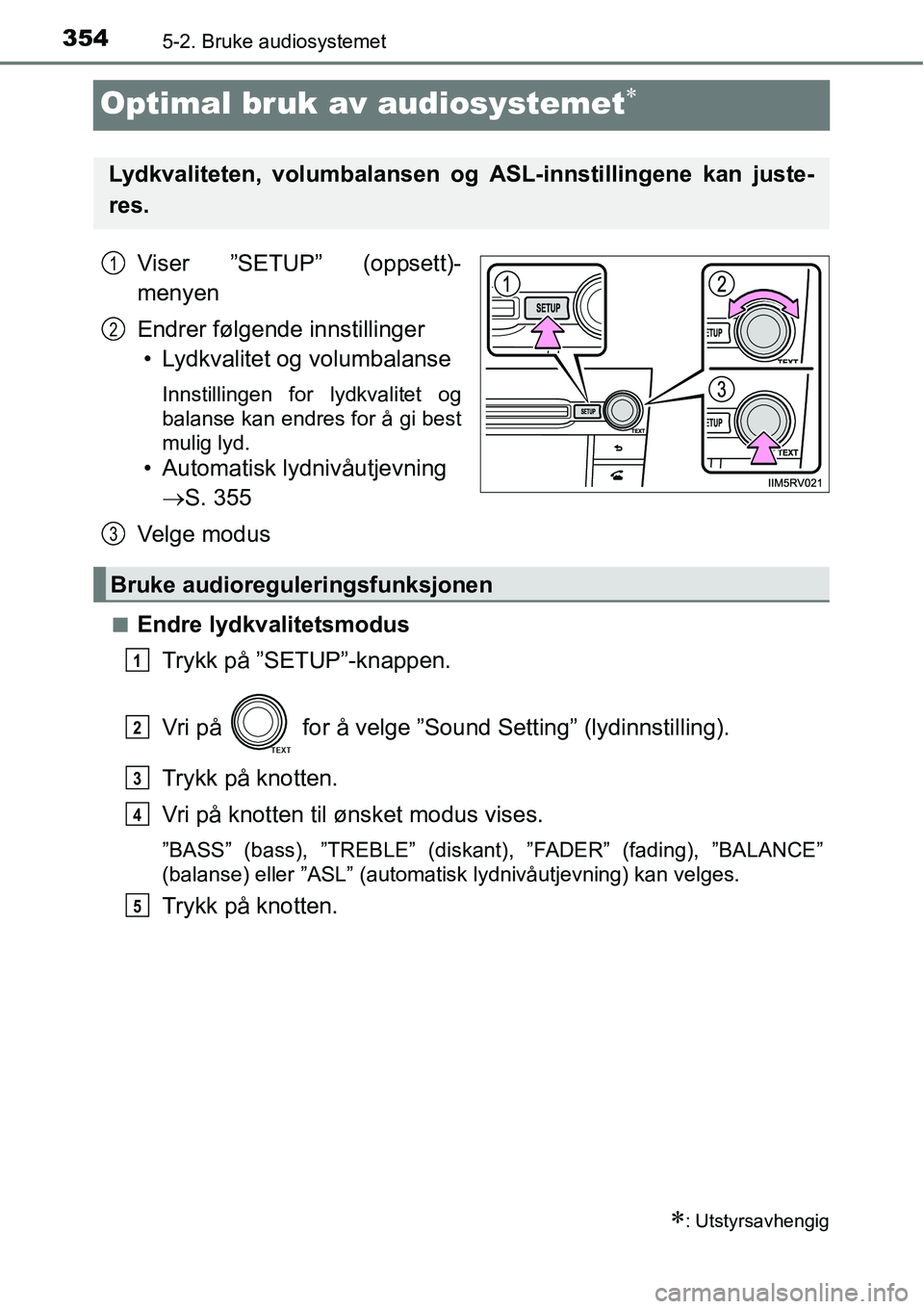 TOYOTA RAV4 2016 Instruksjoner for bruk (in Norwegian) 3545-2. Bruke audiosystemet
Optimal bruk av audiosystemet∗
Viser ”SETUP” (oppsett)-
menyen
Endrer følgende innstillinger
• Lydkvalitet og volumbalanse
Innstillingen for lydkvalitet og
balanse TOYOTA RAV4 2016 Instruksjoner for bruk (in Norwegian) 3545-2. Bruke audiosystemet
Optimal bruk av audiosystemet∗
Viser ”SETUP” (oppsett)-
menyen
Endrer følgende innstillinger
• Lydkvalitet og volumbalanse
Innstillingen for lydkvalitet og
balanse