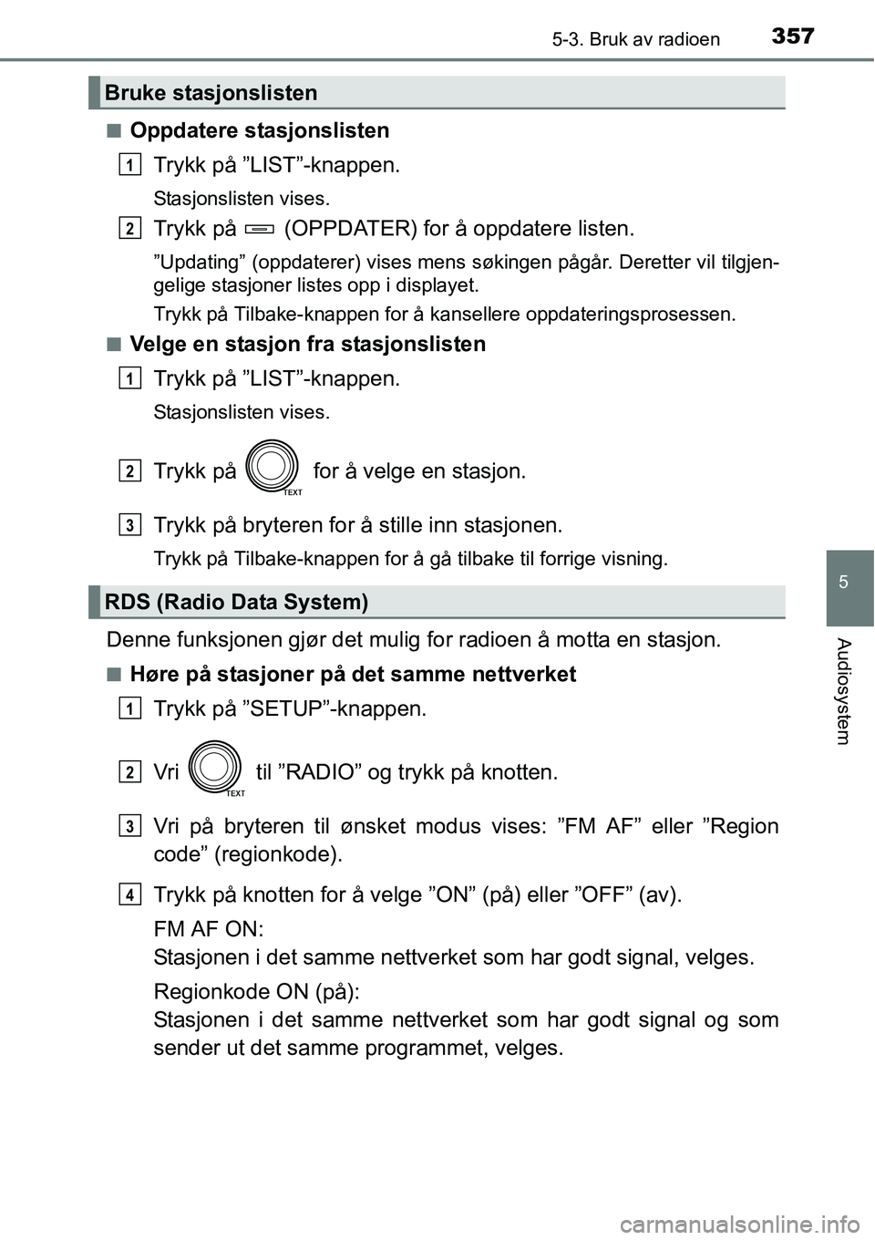 TOYOTA RAV4 2016 Instruksjoner for bruk (in Norwegian) 3575-3. Bruk av radioen
5
Audiosystem
■Oppdatere stasjonslisten
Trykk på ”LIST”-knappen.
Stasjonslisten vises.
Trykk på (OPPDATER) for å oppdatere listen.
”Updating” (oppdaterer) vises TOYOTA RAV4 2016 Instruksjoner for bruk (in Norwegian) 3575-3. Bruk av radioen
5
Audiosystem
■Oppdatere stasjonslisten
Trykk på ”LIST”-knappen.
Stasjonslisten vises.
Trykk på (OPPDATER) for å oppdatere listen.
”Updating” (oppdaterer) vises