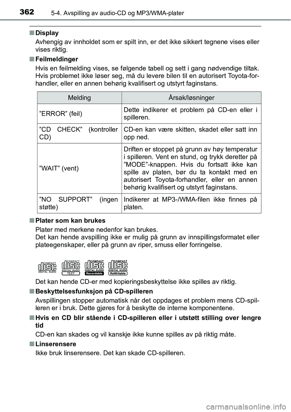 TOYOTA RAV4 2016 Instruksjoner for bruk (in Norwegian) 3625-4. Avspilling av audio-CD og MP3/WMA-plater
■Display
Avhengig av innholdet som er spilt inn, er det ikke sikkert tegnene vises eller
vises riktig.
■Feilmeldinger
Hvis en feilmelding vises, se TOYOTA RAV4 2016 Instruksjoner for bruk (in Norwegian) 3625-4. Avspilling av audio-CD og MP3/WMA-plater
■Display
Avhengig av innholdet som er spilt inn, er det ikke sikkert tegnene vises eller
vises riktig.
■Feilmeldinger
Hvis en feilmelding vises, se