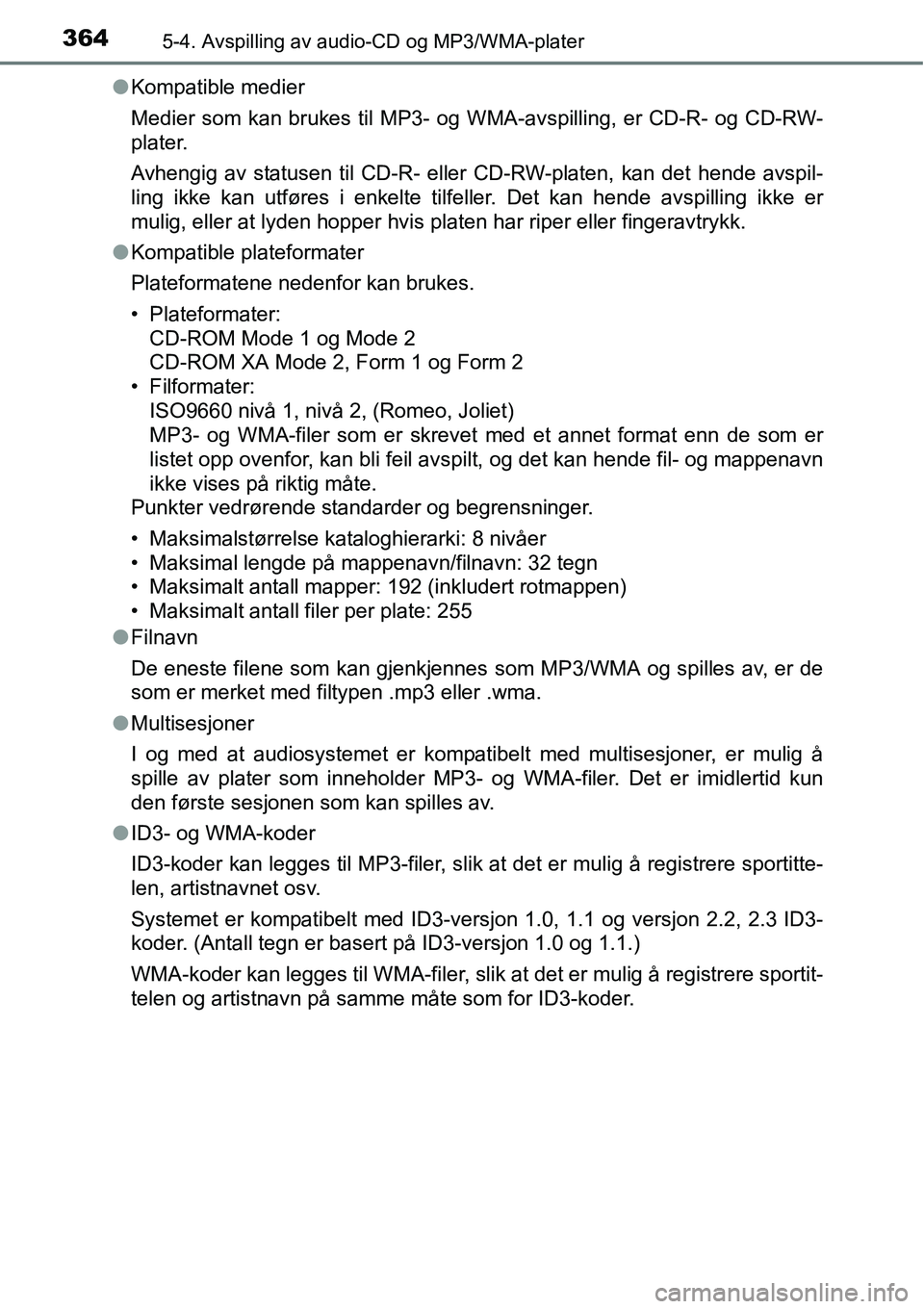 TOYOTA RAV4 2016 Instruksjoner for bruk (in Norwegian) 3645-4. Avspilling av audio-CD og MP3/WMA-plater
●Kompatible medier
Medier som kan brukes til MP3- og WMA-avspilling, er CD-R- og CD-RW-
plater.
Avhengig av statusen til CD-R- eller CD-RW-platen, ka TOYOTA RAV4 2016 Instruksjoner for bruk (in Norwegian) 3645-4. Avspilling av audio-CD og MP3/WMA-plater
●Kompatible medier
Medier som kan brukes til MP3- og WMA-avspilling, er CD-R- og CD-RW-
plater.
Avhengig av statusen til CD-R- eller CD-RW-platen, ka
