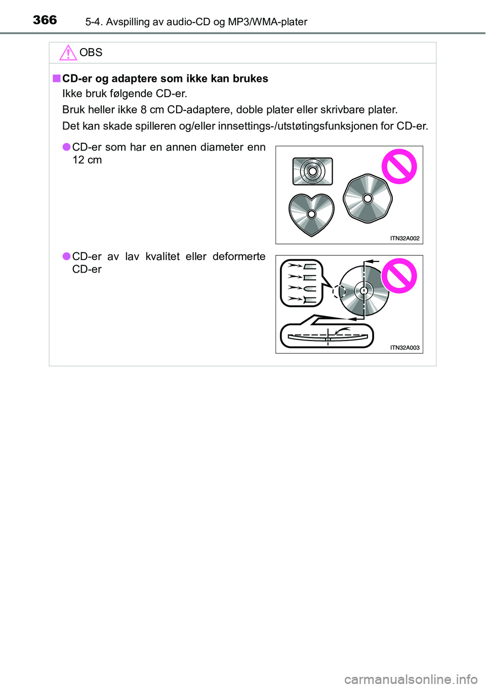 TOYOTA RAV4 2016 Instruksjoner for bruk (in Norwegian) 3665-4. Avspilling av audio-CD og MP3/WMA-plater
OBS
■CD-er og adaptere som ikke kan brukes
Ikke bruk følgende CD-er.
Bruk heller ikke 8 cm CD-adaptere, doble plater eller skrivbare plater.
Det kan TOYOTA RAV4 2016 Instruksjoner for bruk (in Norwegian) 3665-4. Avspilling av audio-CD og MP3/WMA-plater
OBS
■CD-er og adaptere som ikke kan brukes
Ikke bruk følgende CD-er.
Bruk heller ikke 8 cm CD-adaptere, doble plater eller skrivbare plater.
Det kan