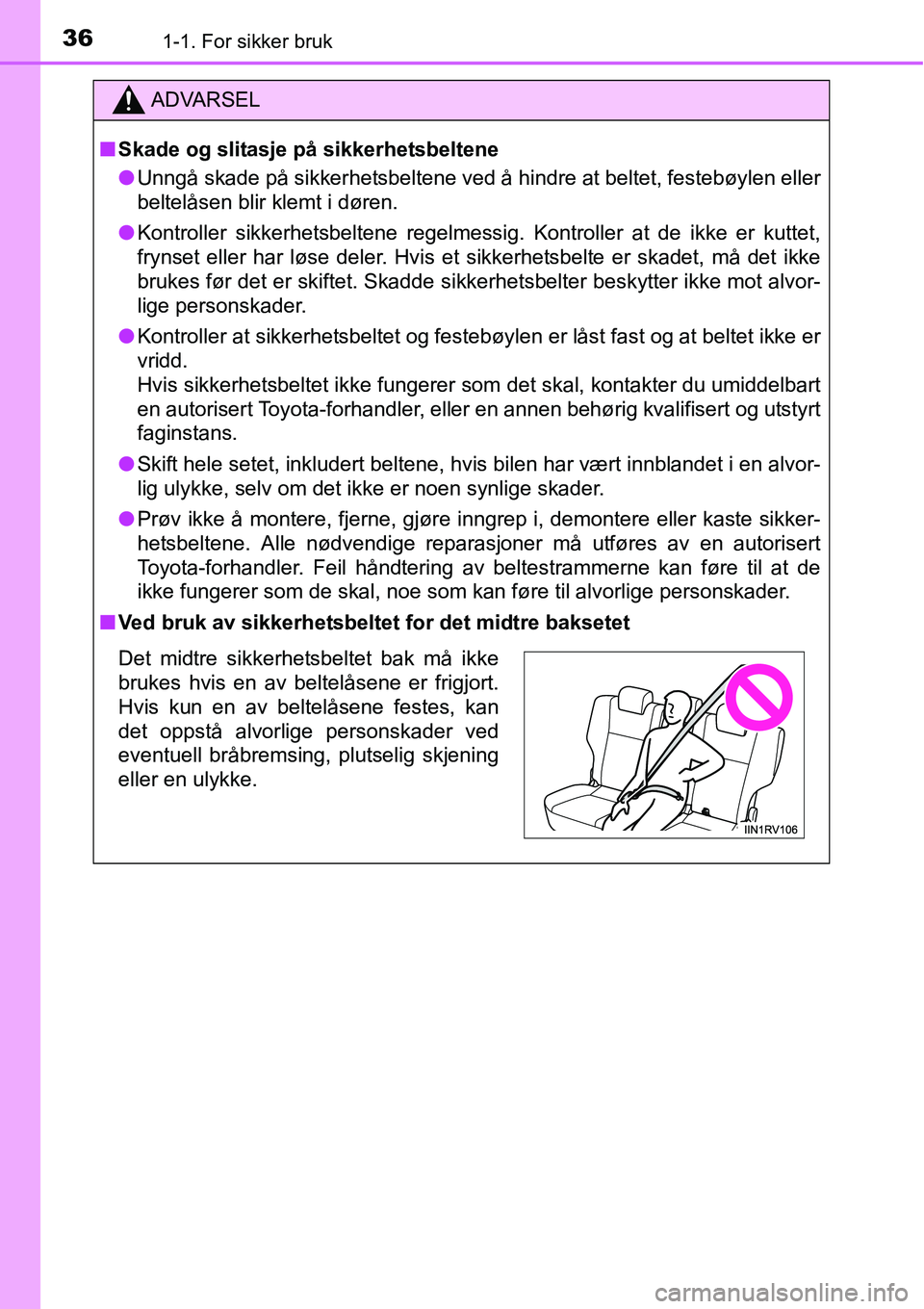 TOYOTA RAV4 2016 Instruksjoner for bruk (in Norwegian) 361-1. For sikker bruk
ADVARSEL
■Skade og slitasje på sikkerhetsbeltene
●Unngå skade på sikkerhetsbeltene ved å hindre at beltet, festebøylen eller
beltelåsen blir klemt i døren.
●Kontrol TOYOTA RAV4 2016 Instruksjoner for bruk (in Norwegian) 361-1. For sikker bruk
ADVARSEL
■Skade og slitasje på sikkerhetsbeltene
●Unngå skade på sikkerhetsbeltene ved å hindre at beltet, festebøylen eller
beltelåsen blir klemt i døren.
●Kontrol
