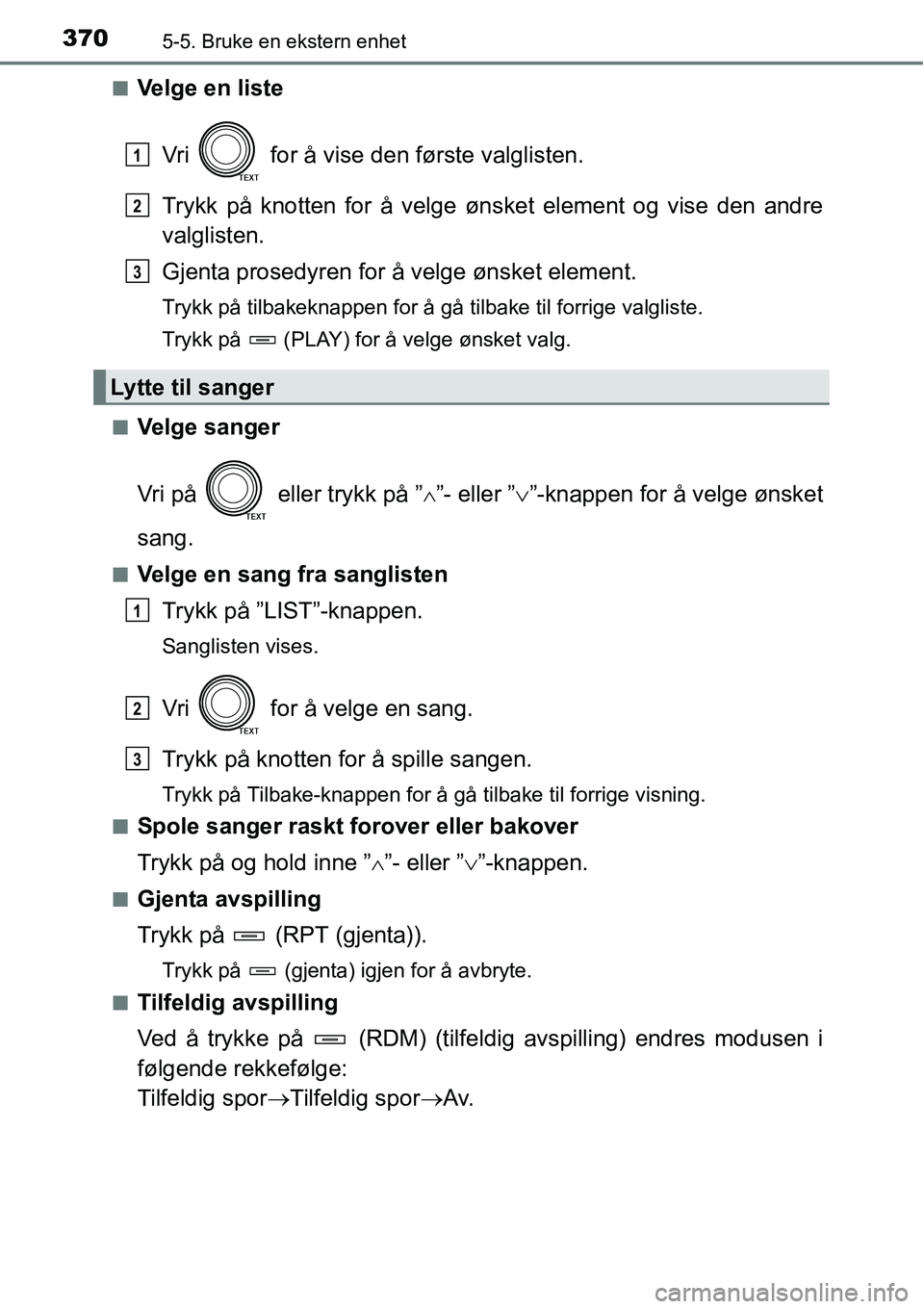 TOYOTA RAV4 2016 Instruksjoner for bruk (in Norwegian) 3705-5. Bruke en ekstern enhet
■Velge en liste
Vri for å vise den første valglisten.
Trykk på knotten for å velge ønsket element og vise den andre
valglisten.
Gjenta prosedyren for å velge TOYOTA RAV4 2016 Instruksjoner for bruk (in Norwegian) 3705-5. Bruke en ekstern enhet
■Velge en liste
Vri for å vise den første valglisten.
Trykk på knotten for å velge ønsket element og vise den andre
valglisten.
Gjenta prosedyren for å velge