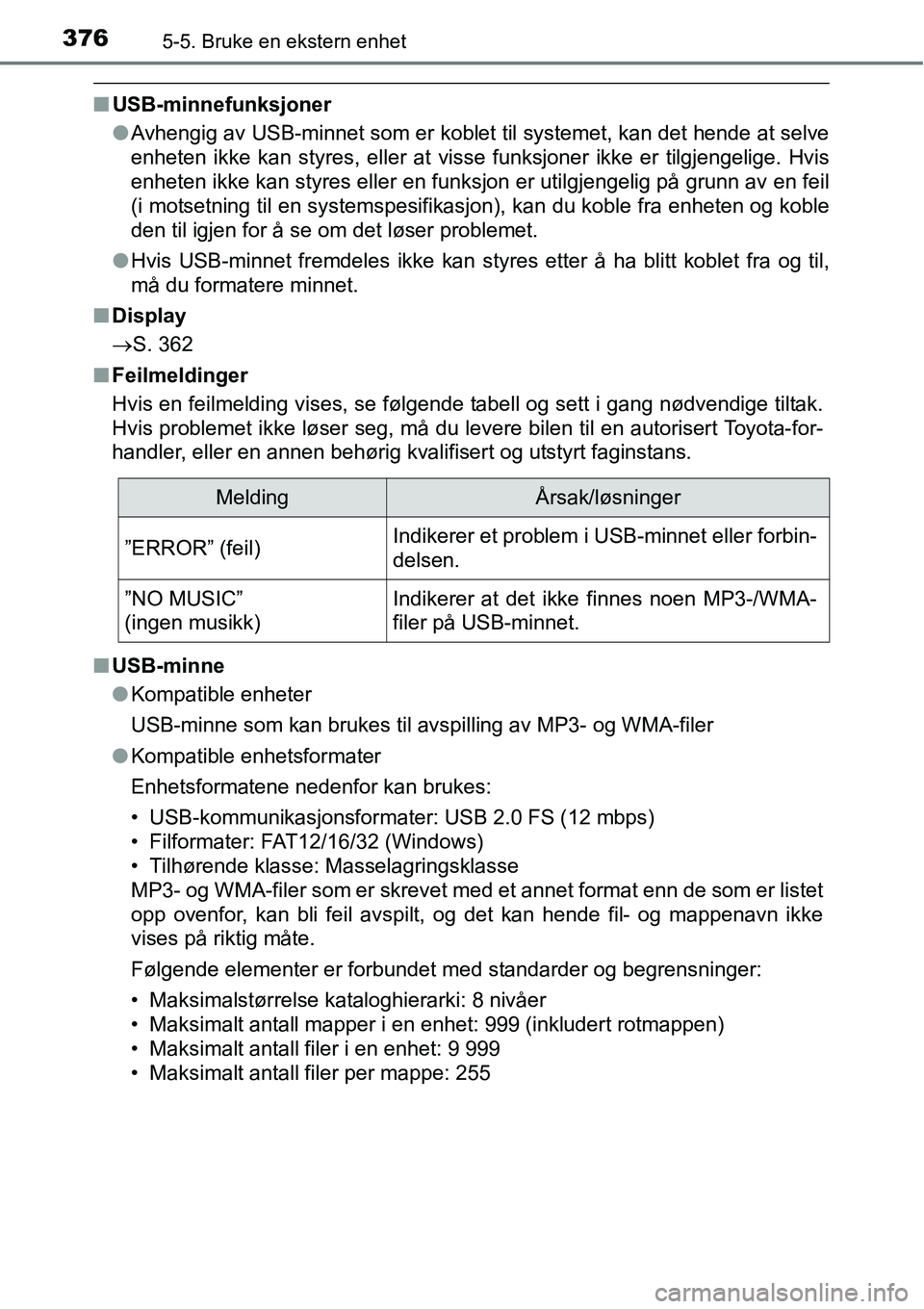 TOYOTA RAV4 2016 Instruksjoner for bruk (in Norwegian) 3765-5. Bruke en ekstern enhet
■USB-minnefunksjoner
●Avhengig av USB-minnet som er koblet til systemet, kan det hende at selve
enheten ikke kan styres, eller at visse funksjoner ikke er tilgjengel TOYOTA RAV4 2016 Instruksjoner for bruk (in Norwegian) 3765-5. Bruke en ekstern enhet
■USB-minnefunksjoner
●Avhengig av USB-minnet som er koblet til systemet, kan det hende at selve
enheten ikke kan styres, eller at visse funksjoner ikke er tilgjengel