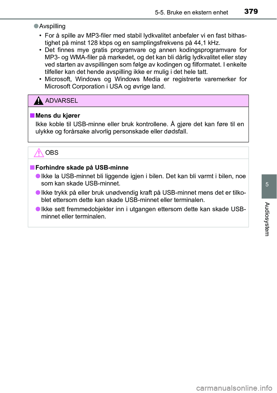 TOYOTA RAV4 2016 Instruksjoner for bruk (in Norwegian) 3795-5. Bruke en ekstern enhet
5
Audiosystem
●Avspilling
• For å spille av MP3-filer med stabil lydkvalitet anbefaler vi en fast bithas-
tighet på minst 128 kbps og en samplingsfrekvens på 44,1 TOYOTA RAV4 2016 Instruksjoner for bruk (in Norwegian) 3795-5. Bruke en ekstern enhet
5
Audiosystem
●Avspilling
• For å spille av MP3-filer med stabil lydkvalitet anbefaler vi en fast bithas-
tighet på minst 128 kbps og en samplingsfrekvens på 44,1