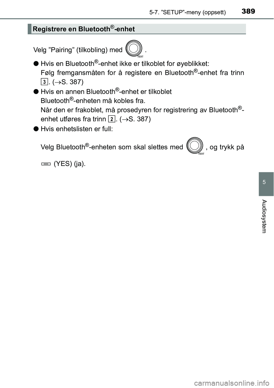 TOYOTA RAV4 2016 Instruksjoner for bruk (in Norwegian) 3895-7. ”SETUP”-meny (oppsett)
5
Audiosystem
Velg ”Pairing” (tilkobling) med .
●Hvis en Bluetooth
®-enhet ikke er tilkoblet for øyeblikket:
Følg fremgansmåten for å registere en Blueto TOYOTA RAV4 2016 Instruksjoner for bruk (in Norwegian) 3895-7. ”SETUP”-meny (oppsett)
5
Audiosystem
Velg ”Pairing” (tilkobling) med .
●Hvis en Bluetooth
®-enhet ikke er tilkoblet for øyeblikket:
Følg fremgansmåten for å registere en Blueto
