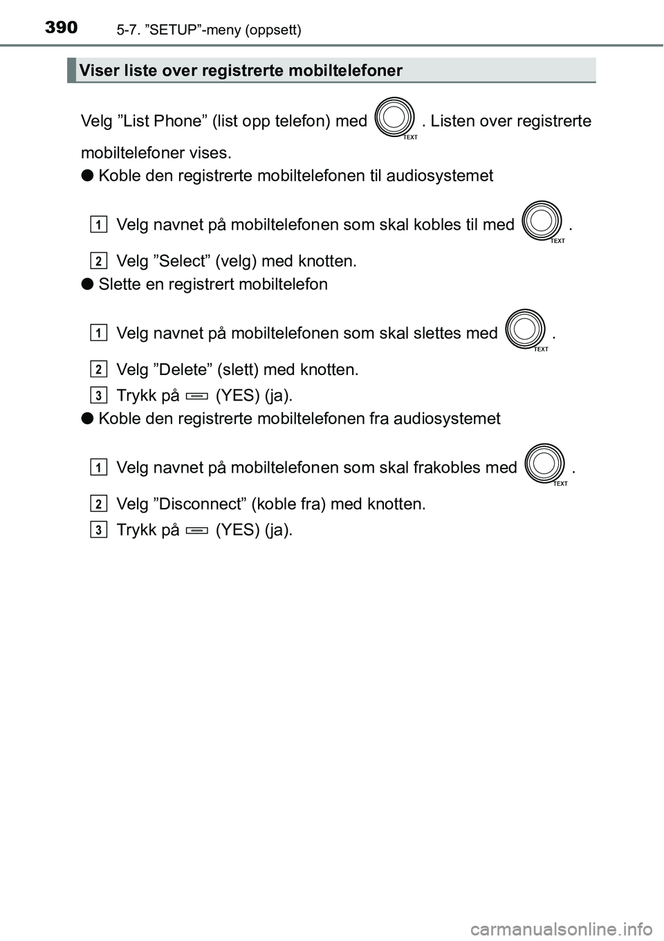 TOYOTA RAV4 2016 Instruksjoner for bruk (in Norwegian) 3905-7. ”SETUP”-meny (oppsett)
Velg ”List Phone” (list opp telefon) med . Listen over registrerte
mobiltelefoner vises.
●Koble den registrerte mobiltelefonen til audiosystemet
Velg navnet p TOYOTA RAV4 2016 Instruksjoner for bruk (in Norwegian) 3905-7. ”SETUP”-meny (oppsett)
Velg ”List Phone” (list opp telefon) med . Listen over registrerte
mobiltelefoner vises.
●Koble den registrerte mobiltelefonen til audiosystemet
Velg navnet p