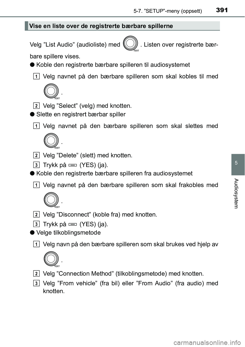 TOYOTA RAV4 2016 Instruksjoner for bruk (in Norwegian) 3915-7. ”SETUP”-meny (oppsett)
5
Audiosystem
Velg ”List Audio” (audioliste) med . Listen over registrerte bær-
bare spillere vises.
●Koble den registrerte bærbare spilleren til audiosyste TOYOTA RAV4 2016 Instruksjoner for bruk (in Norwegian) 3915-7. ”SETUP”-meny (oppsett)
5
Audiosystem
Velg ”List Audio” (audioliste) med . Listen over registrerte bær-
bare spillere vises.
●Koble den registrerte bærbare spilleren til audiosyste