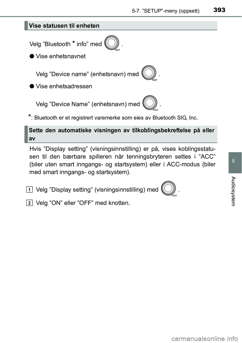 TOYOTA RAV4 2016 Instruksjoner for bruk (in Norwegian) 3935-7. ”SETUP”-meny (oppsett)
5
Audiosystem
Velg ”Bluetooth * info” med .
●Vise enhetsnavnet
Velg ”Device name” (enhetsnavn) med .
●Vise enhetsadressen
Velg ”Device Name” (enhet TOYOTA RAV4 2016 Instruksjoner for bruk (in Norwegian) 3935-7. ”SETUP”-meny (oppsett)
5
Audiosystem
Velg ”Bluetooth * info” med .
●Vise enhetsnavnet
Velg ”Device name” (enhetsnavn) med .
●Vise enhetsadressen
Velg ”Device Name” (enhet