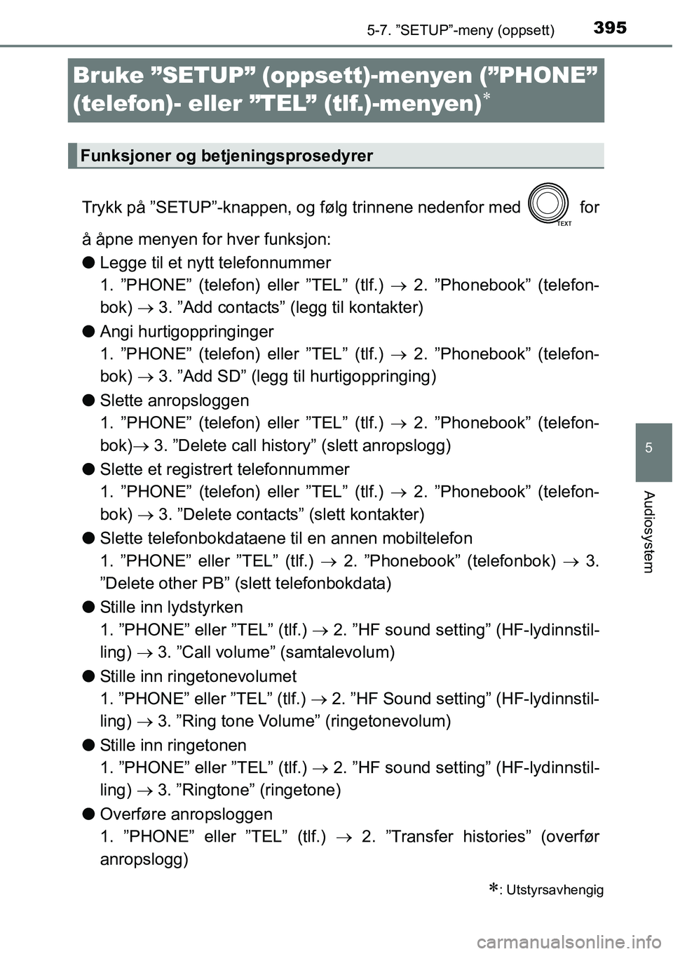 TOYOTA RAV4 2016 Instruksjoner for bruk (in Norwegian) 395
5
5-7. ”SETUP”-meny (oppsett)
Audiosystem
Bruke ”SETUP” (oppsett)-menyen (”PHONE”
(telefon)- eller ”TEL” (tlf.)-menyen)
∗
Trykk på ”SETUP”-knappen, og følg trinnene nedenf TOYOTA RAV4 2016 Instruksjoner for bruk (in Norwegian) 395
5
5-7. ”SETUP”-meny (oppsett)
Audiosystem
Bruke ”SETUP” (oppsett)-menyen (”PHONE”
(telefon)- eller ”TEL” (tlf.)-menyen)
∗
Trykk på ”SETUP”-knappen, og følg trinnene nedenf
