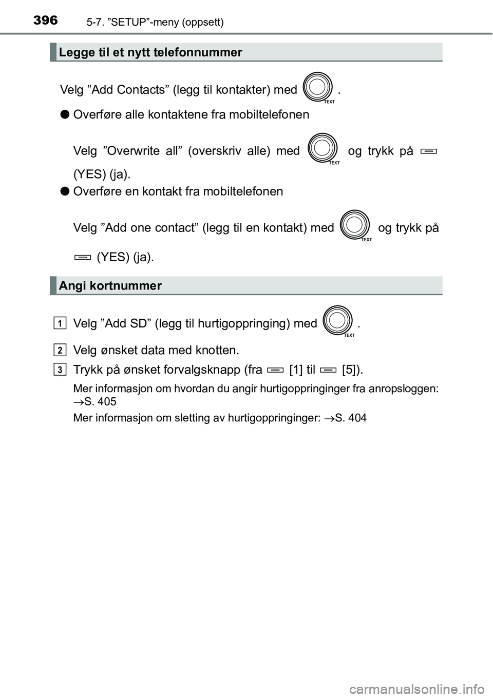 TOYOTA RAV4 2016 Instruksjoner for bruk (in Norwegian) 3965-7. ”SETUP”-meny (oppsett)
Velg ”Add Contacts” (legg til kontakter) med .
●Overføre alle kontaktene fra mobiltelefonen
Velg ”Overwrite all” (overskriv alle) med og trykk på
(YE TOYOTA RAV4 2016 Instruksjoner for bruk (in Norwegian) 3965-7. ”SETUP”-meny (oppsett)
Velg ”Add Contacts” (legg til kontakter) med .
●Overføre alle kontaktene fra mobiltelefonen
Velg ”Overwrite all” (overskriv alle) med og trykk på
(YE