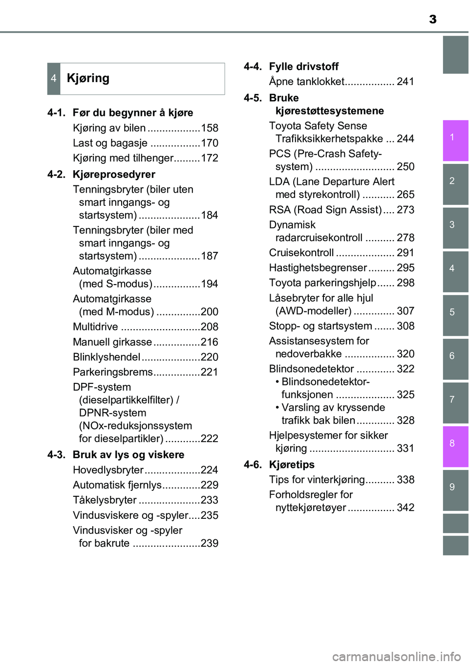 TOYOTA RAV4 2016  Instruksjoner for bruk (in Norwegian) 9 8
3
1
7 6
5
4
3
2
4-1. Før du begynner å kjøre
Kjøring av bilen ..................158
Last og bagasje .................170
Kjøring med tilhenger.........172
4-2. Kjøreprosedyrer
Tenningsbryter