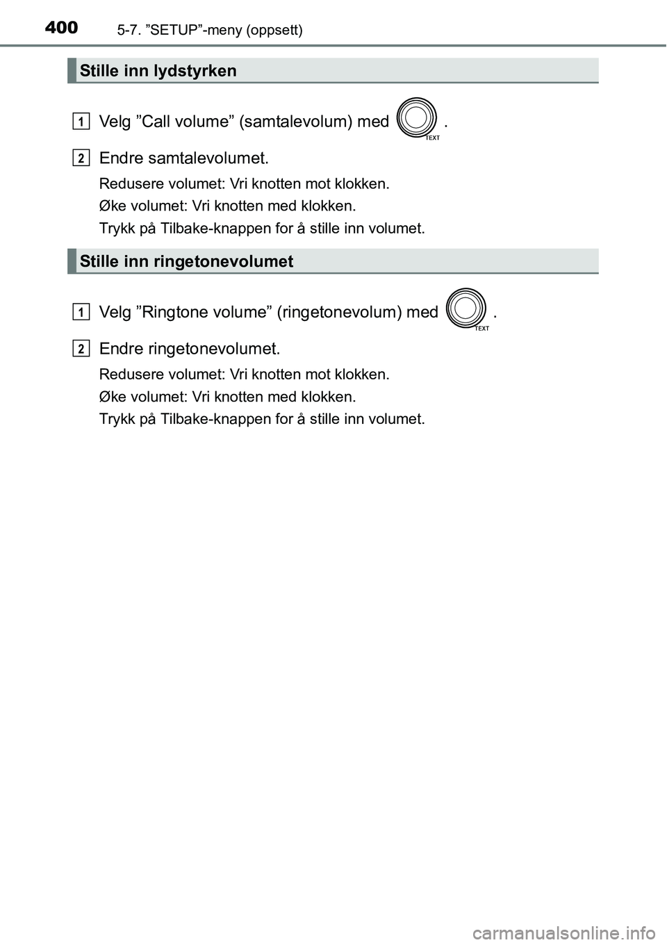 TOYOTA RAV4 2016  Instruksjoner for bruk (in Norwegian) 4005-7. ”SETUP”-meny (oppsett)
Velg ”Call volume” (samtalevolum) med  .
Endre samtalevolumet.
Redusere volumet: Vri knotten mot klokken.
Øke volumet: Vri knotten med klokken.
Trykk på Tilbak