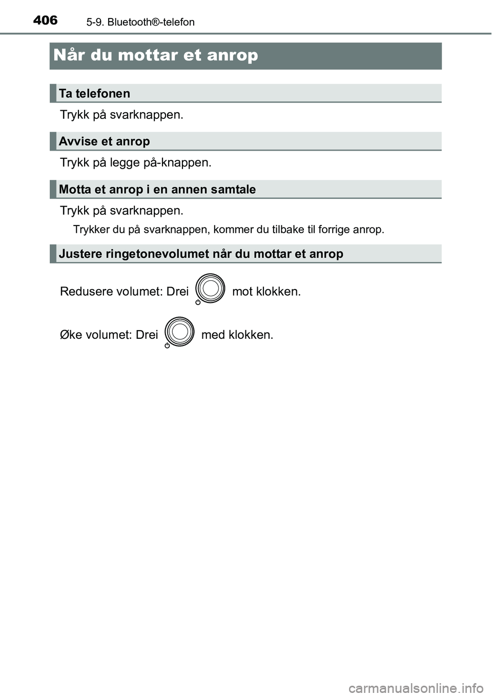 TOYOTA RAV4 2016  Instruksjoner for bruk (in Norwegian) 4065-9. Bluetooth®-telefon
Når du mottar et anrop
Trykk på svarknappen.
Trykk på legge på-knappen.
Trykk på svarknappen.
Trykker du på svarknappen, kommer du tilbake til forrige anrop.
Redusere