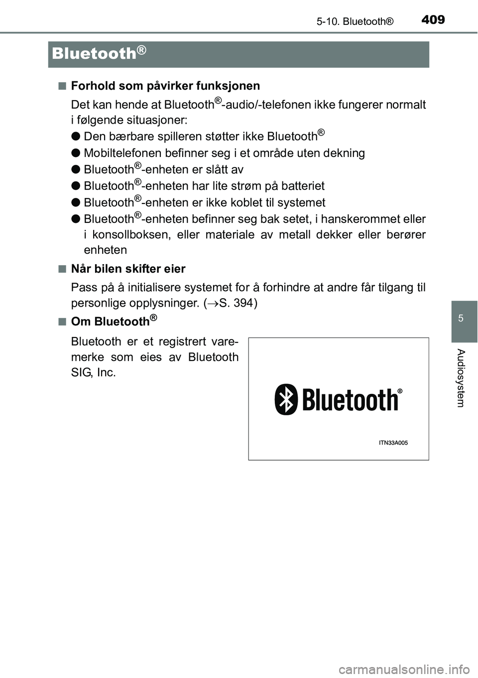 TOYOTA RAV4 2016 Instruksjoner for bruk (in Norwegian) 409
5
5-10. Bluetooth®
Audiosystem
Bluetooth®
■Forhold som påvirker funksjonen
Det kan hende at Bluetooth
®-audio/-telefonen ikke fungerer normalt
i følgende situasjoner:
●Den bærbare spille TOYOTA RAV4 2016 Instruksjoner for bruk (in Norwegian) 409
5
5-10. Bluetooth®
Audiosystem
Bluetooth®
■Forhold som påvirker funksjonen
Det kan hende at Bluetooth
®-audio/-telefonen ikke fungerer normalt
i følgende situasjoner:
●Den bærbare spille