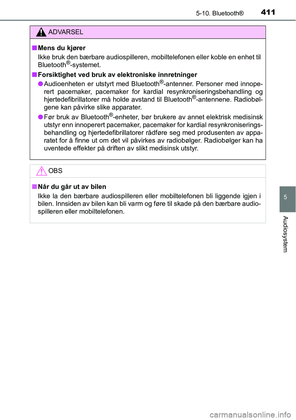 TOYOTA RAV4 2016 Instruksjoner for bruk (in Norwegian) 4115-10. Bluetooth®
5
Audiosystem
ADVARSEL
■Mens du kjører
Ikke bruk den bærbare audiospilleren, mobiltelefonen eller koble en enhet til
Bluetooth
®-systemet.
■Forsiktighet ved bruk av elektro TOYOTA RAV4 2016 Instruksjoner for bruk (in Norwegian) 4115-10. Bluetooth®
5
Audiosystem
ADVARSEL
■Mens du kjører
Ikke bruk den bærbare audiospilleren, mobiltelefonen eller koble en enhet til
Bluetooth
®-systemet.
■Forsiktighet ved bruk av elektro