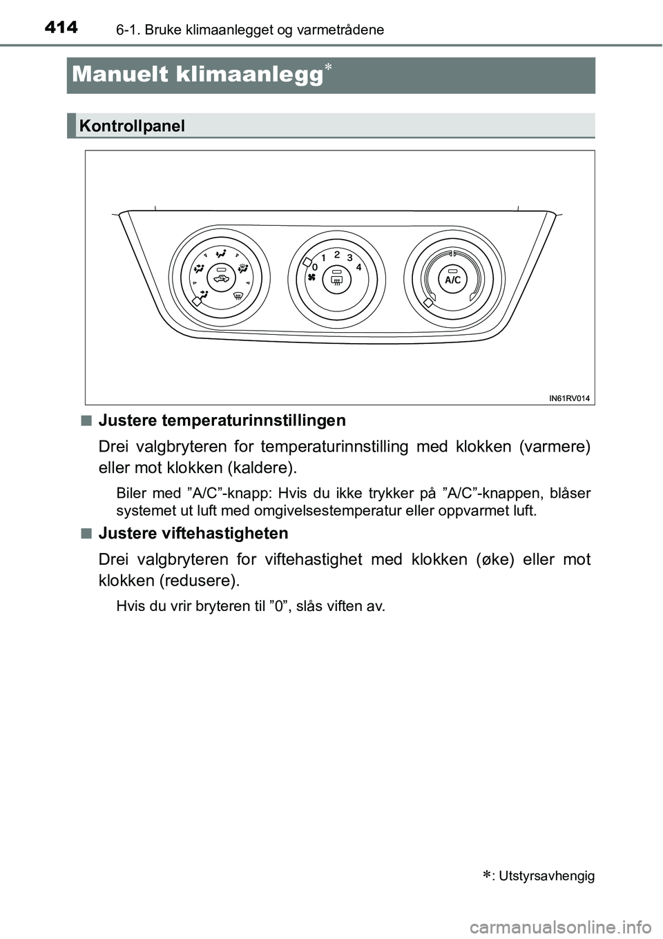 TOYOTA RAV4 2016 Instruksjoner for bruk (in Norwegian) 4146-1. Bruke klimaanlegget og varmetrådene
Manuelt klimaanlegg∗
■Justere temperaturinnstillingen
Drei valgbryteren for temperaturinnstilling med klokken (varmere)
eller mot klokken (kaldere).
Bi TOYOTA RAV4 2016 Instruksjoner for bruk (in Norwegian) 4146-1. Bruke klimaanlegget og varmetrådene
Manuelt klimaanlegg∗
■Justere temperaturinnstillingen
Drei valgbryteren for temperaturinnstilling med klokken (varmere)
eller mot klokken (kaldere).
Bi