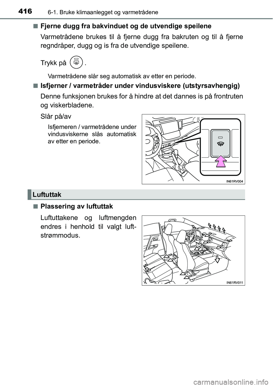 TOYOTA RAV4 2016 Instruksjoner for bruk (in Norwegian) 4166-1. Bruke klimaanlegget og varmetrådene
■Fjerne dugg fra bakvinduet og de utvendige speilene
Varmetrådene brukes til å fjerne dugg fra bakruten og til å fjerne
regndråper, dugg og is fra de TOYOTA RAV4 2016 Instruksjoner for bruk (in Norwegian) 4166-1. Bruke klimaanlegget og varmetrådene
■Fjerne dugg fra bakvinduet og de utvendige speilene
Varmetrådene brukes til å fjerne dugg fra bakruten og til å fjerne
regndråper, dugg og is fra de