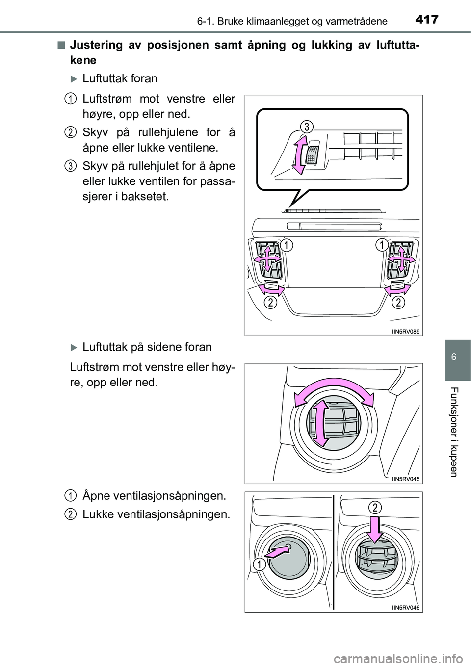 TOYOTA RAV4 2016  Instruksjoner for bruk (in Norwegian) 4176-1. Bruke klimaanlegget og varmetrådene
6
Funksjoner i kupeen
■Justering av posisjonen samt åpning og lukking av luftutta-
kene
�XLuftuttak foran
Luftstrøm mot venstre eller
høyre, opp eller