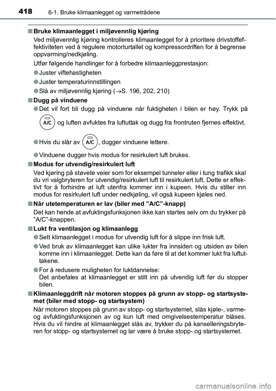 TOYOTA RAV4 2016 Instruksjoner for bruk (in Norwegian) 4186-1. Bruke klimaanlegget og varmetrådene
■Bruke klimaanlegget i miljøvennlig kjøring
Ved miljøvennlig kjøring kontrolleres klimaanlegget for å prioritere drivstoffef-
fektiviteten ved å re TOYOTA RAV4 2016 Instruksjoner for bruk (in Norwegian) 4186-1. Bruke klimaanlegget og varmetrådene
■Bruke klimaanlegget i miljøvennlig kjøring
Ved miljøvennlig kjøring kontrolleres klimaanlegget for å prioritere drivstoffef-
fektiviteten ved å re