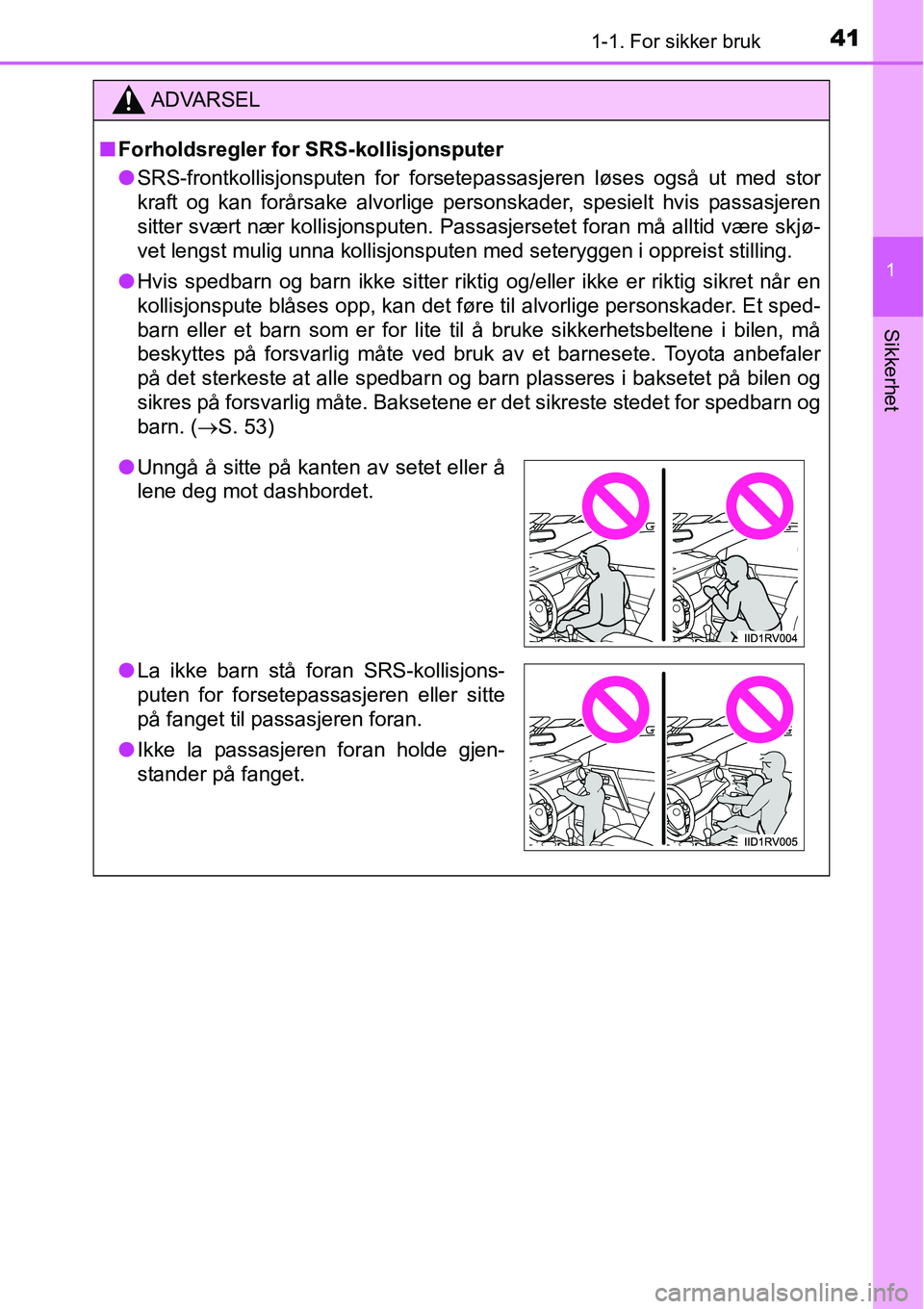 TOYOTA RAV4 2016 Instruksjoner for bruk (in Norwegian) 411-1. For sikker bruk
1
Sikkerhet
ADVARSEL
■Forholdsregler for SRS-kollisjonsputer
●SRS-frontkollisjonsputen for forsetepassasjeren løses også ut med stor
kraft og kan forårsake alvorlige pers TOYOTA RAV4 2016 Instruksjoner for bruk (in Norwegian) 411-1. For sikker bruk
1
Sikkerhet
ADVARSEL
■Forholdsregler for SRS-kollisjonsputer
●SRS-frontkollisjonsputen for forsetepassasjeren løses også ut med stor
kraft og kan forårsake alvorlige pers