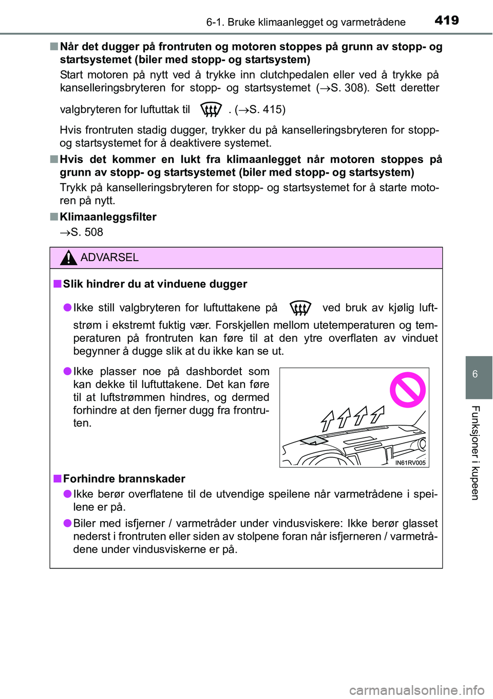 TOYOTA RAV4 2016 Instruksjoner for bruk (in Norwegian) 4196-1. Bruke klimaanlegget og varmetrådene
6
Funksjoner i kupeen
■Når det dugger på frontruten og motoren stoppes på grunn av stopp- og
startsystemet (biler med stopp- og startsystem)
Start mot TOYOTA RAV4 2016 Instruksjoner for bruk (in Norwegian) 4196-1. Bruke klimaanlegget og varmetrådene
6
Funksjoner i kupeen
■Når det dugger på frontruten og motoren stoppes på grunn av stopp- og
startsystemet (biler med stopp- og startsystem)
Start mot