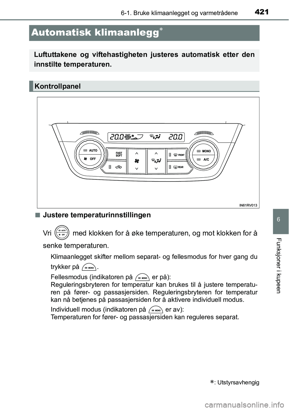 TOYOTA RAV4 2016 Instruksjoner for bruk (in Norwegian) 421
6
6-1. Bruke klimaanlegget og varmetrådene
Funksjoner i kupeen
Automatisk klimaanlegg∗
■Justere temperaturinnstillingen
Vri med klokken for å øke temperaturen, og mot klokken for å
senke TOYOTA RAV4 2016 Instruksjoner for bruk (in Norwegian) 421
6
6-1. Bruke klimaanlegget og varmetrådene
Funksjoner i kupeen
Automatisk klimaanlegg∗
■Justere temperaturinnstillingen
Vri med klokken for å øke temperaturen, og mot klokken for å
senke