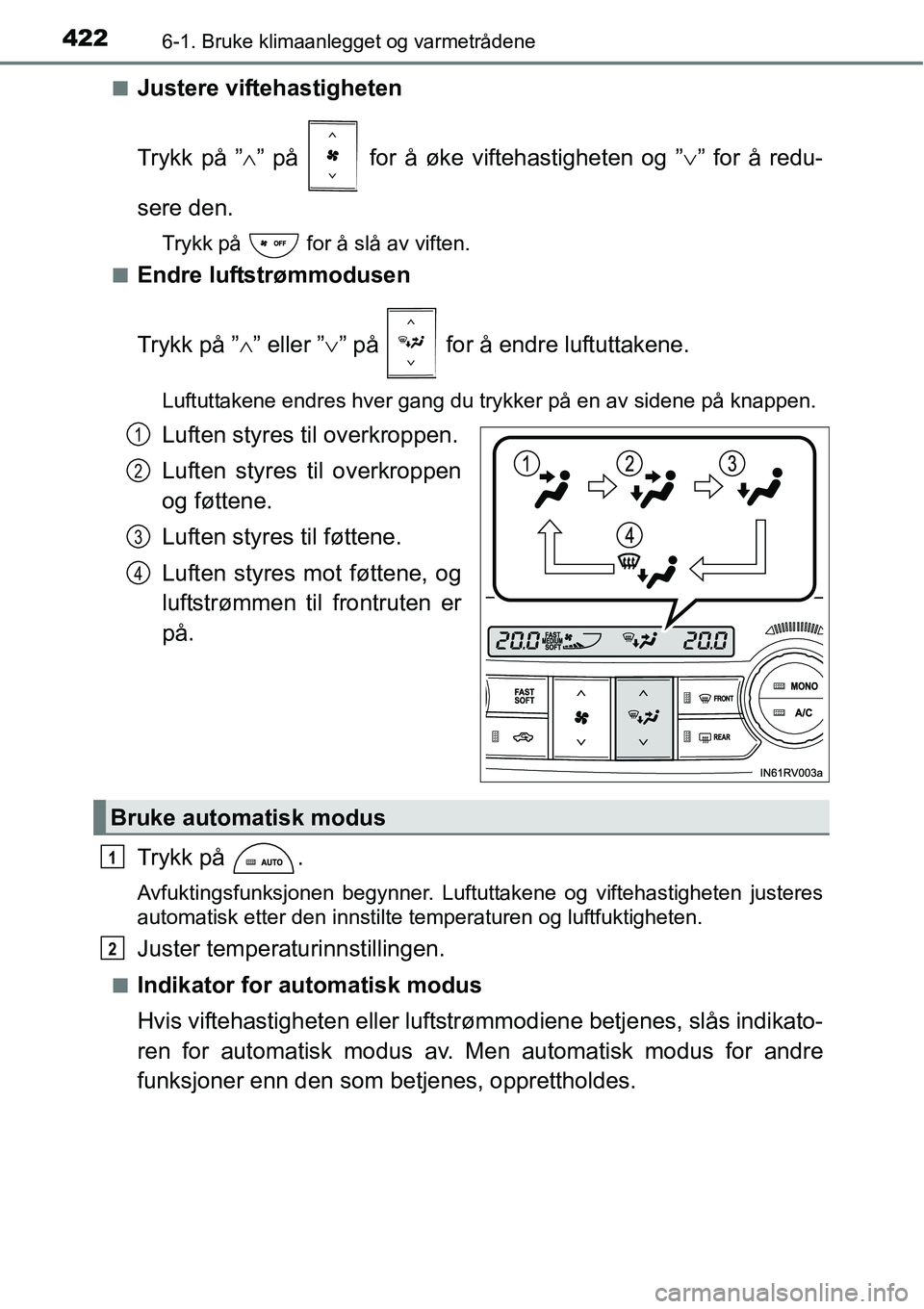 TOYOTA RAV4 2016 Instruksjoner for bruk (in Norwegian) 4226-1. Bruke klimaanlegget og varmetrådene
■Justere viftehastigheten
Trykk på ”∧” på for å øke viftehastigheten og ”∨” for å redu-
sere den.
Trykk på for å slå av viften.
TOYOTA RAV4 2016 Instruksjoner for bruk (in Norwegian) 4226-1. Bruke klimaanlegget og varmetrådene
■Justere viftehastigheten
Trykk på ”∧” på for å øke viftehastigheten og ”∨” for å redu-
sere den.
Trykk på for å slå av viften.