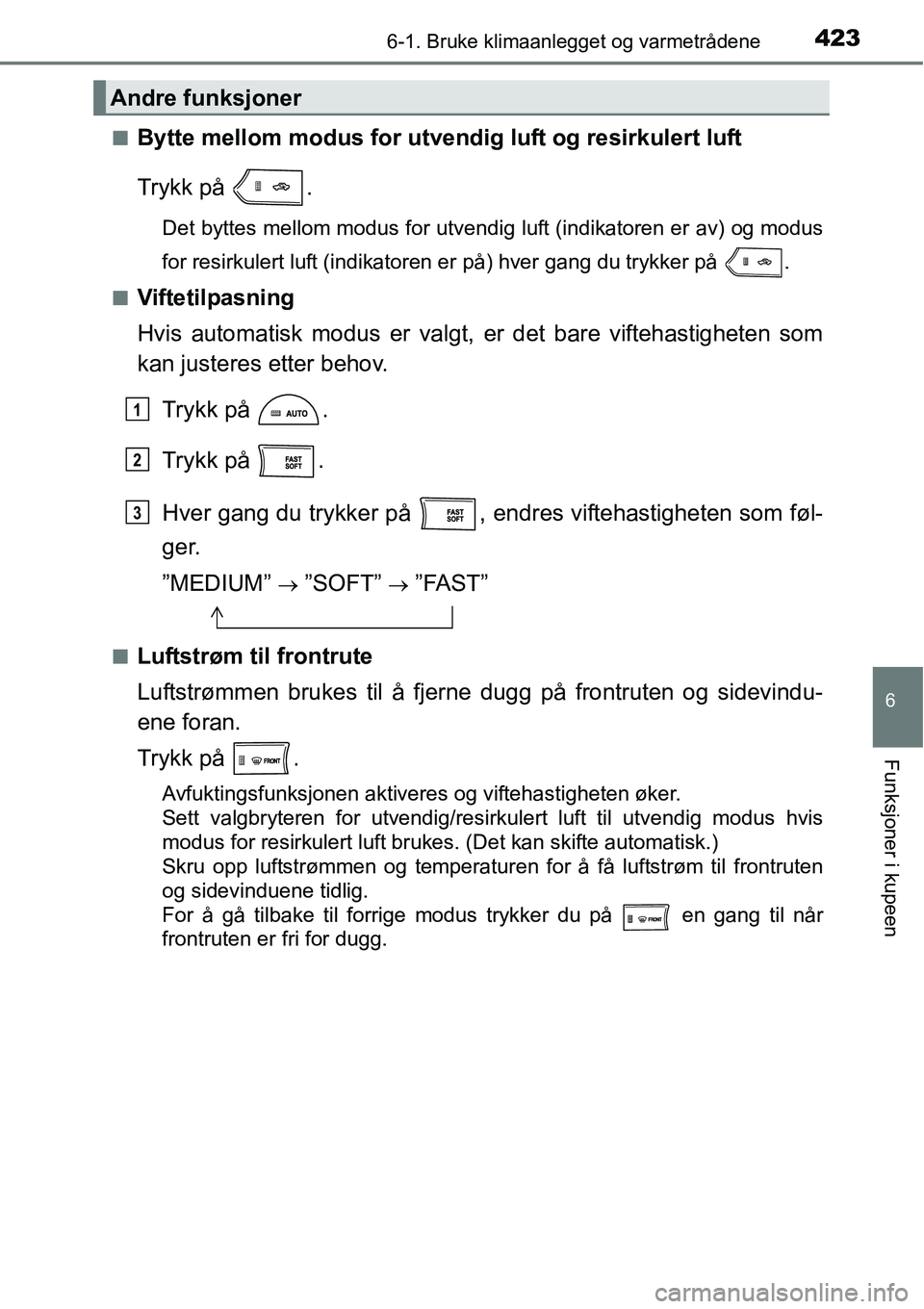TOYOTA RAV4 2016 Instruksjoner for bruk (in Norwegian) 4236-1. Bruke klimaanlegget og varmetrådene
6
Funksjoner i kupeen
■Bytte mellom modus for utvendig luft og resirkulert luft
Trykk på .
Det byttes mellom modus for utvendig luft (indikatoren er av TOYOTA RAV4 2016 Instruksjoner for bruk (in Norwegian) 4236-1. Bruke klimaanlegget og varmetrådene
6
Funksjoner i kupeen
■Bytte mellom modus for utvendig luft og resirkulert luft
Trykk på .
Det byttes mellom modus for utvendig luft (indikatoren er av