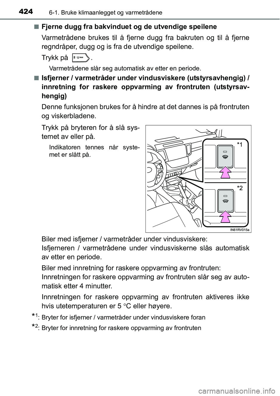 TOYOTA RAV4 2016 Instruksjoner for bruk (in Norwegian) 4246-1. Bruke klimaanlegget og varmetrådene
■Fjerne dugg fra bakvinduet og de utvendige speilene
Varmetrådene brukes til å fjerne dugg fra bakruten og til å fjerne
regndråper, dugg og is fra de TOYOTA RAV4 2016 Instruksjoner for bruk (in Norwegian) 4246-1. Bruke klimaanlegget og varmetrådene
■Fjerne dugg fra bakvinduet og de utvendige speilene
Varmetrådene brukes til å fjerne dugg fra bakruten og til å fjerne
regndråper, dugg og is fra de