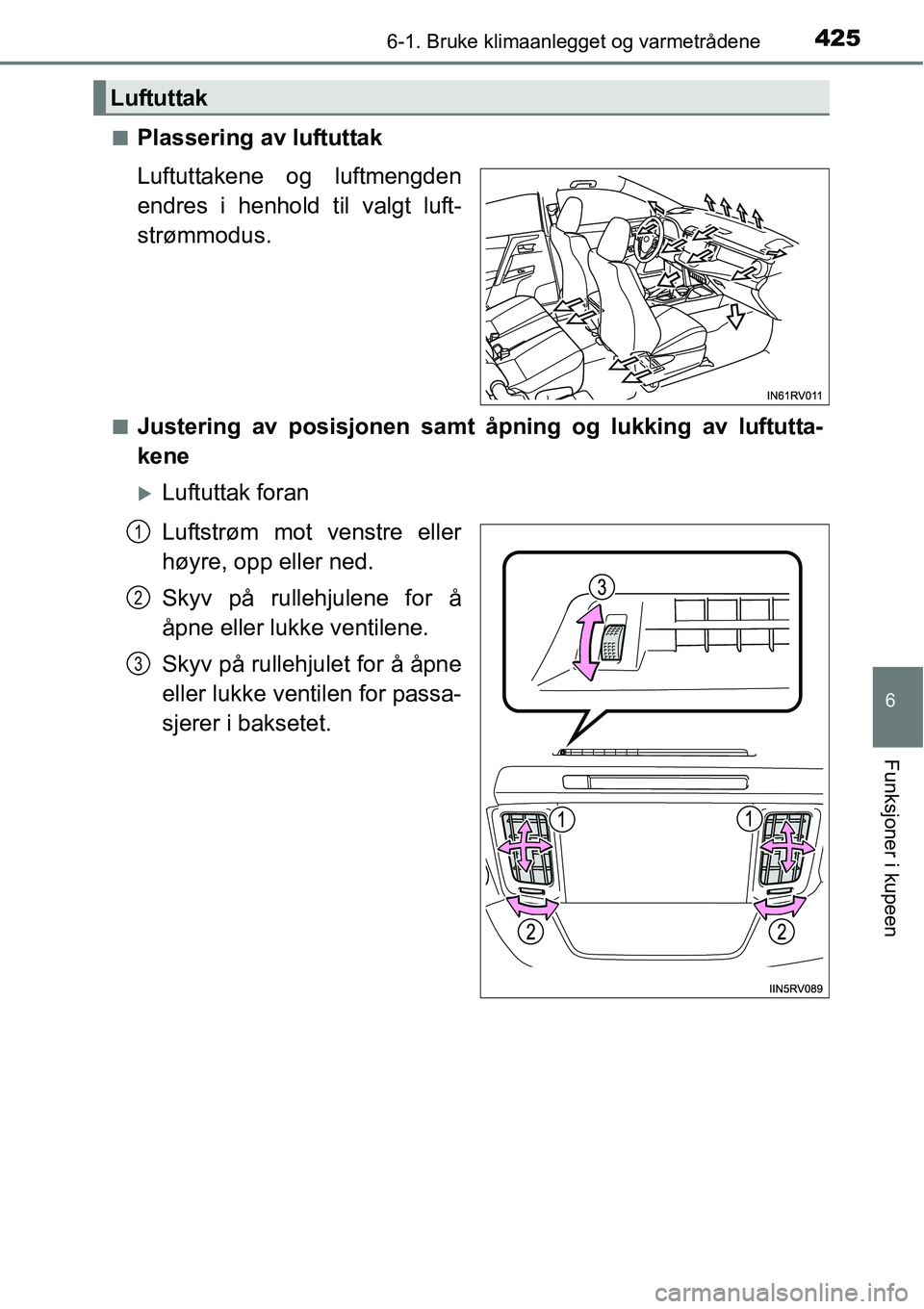 TOYOTA RAV4 2016 Instruksjoner for bruk (in Norwegian) 4256-1. Bruke klimaanlegget og varmetrådene
6
Funksjoner i kupeen
■Plassering av luftuttak
Luftuttakene og luftmengden
endres i henhold til valgt luft-
strømmodus.
■Justering av posisjonen samt TOYOTA RAV4 2016 Instruksjoner for bruk (in Norwegian) 4256-1. Bruke klimaanlegget og varmetrådene
6
Funksjoner i kupeen
■Plassering av luftuttak
Luftuttakene og luftmengden
endres i henhold til valgt luft-
strømmodus.
■Justering av posisjonen samt