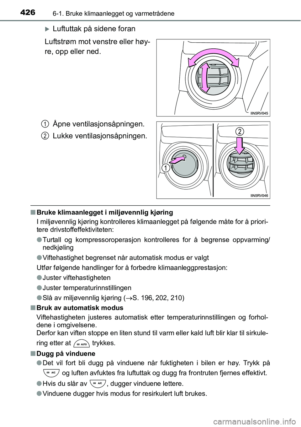 TOYOTA RAV4 2016  Instruksjoner for bruk (in Norwegian) 4266-1. Bruke klimaanlegget og varmetrådene
�XLuftuttak på sidene foran
Luftstrøm mot venstre eller høy-
re, opp eller ned.
Åpne ventilasjonsåpningen.
Lukke ventilasjonsåpningen.
■Bruke klima