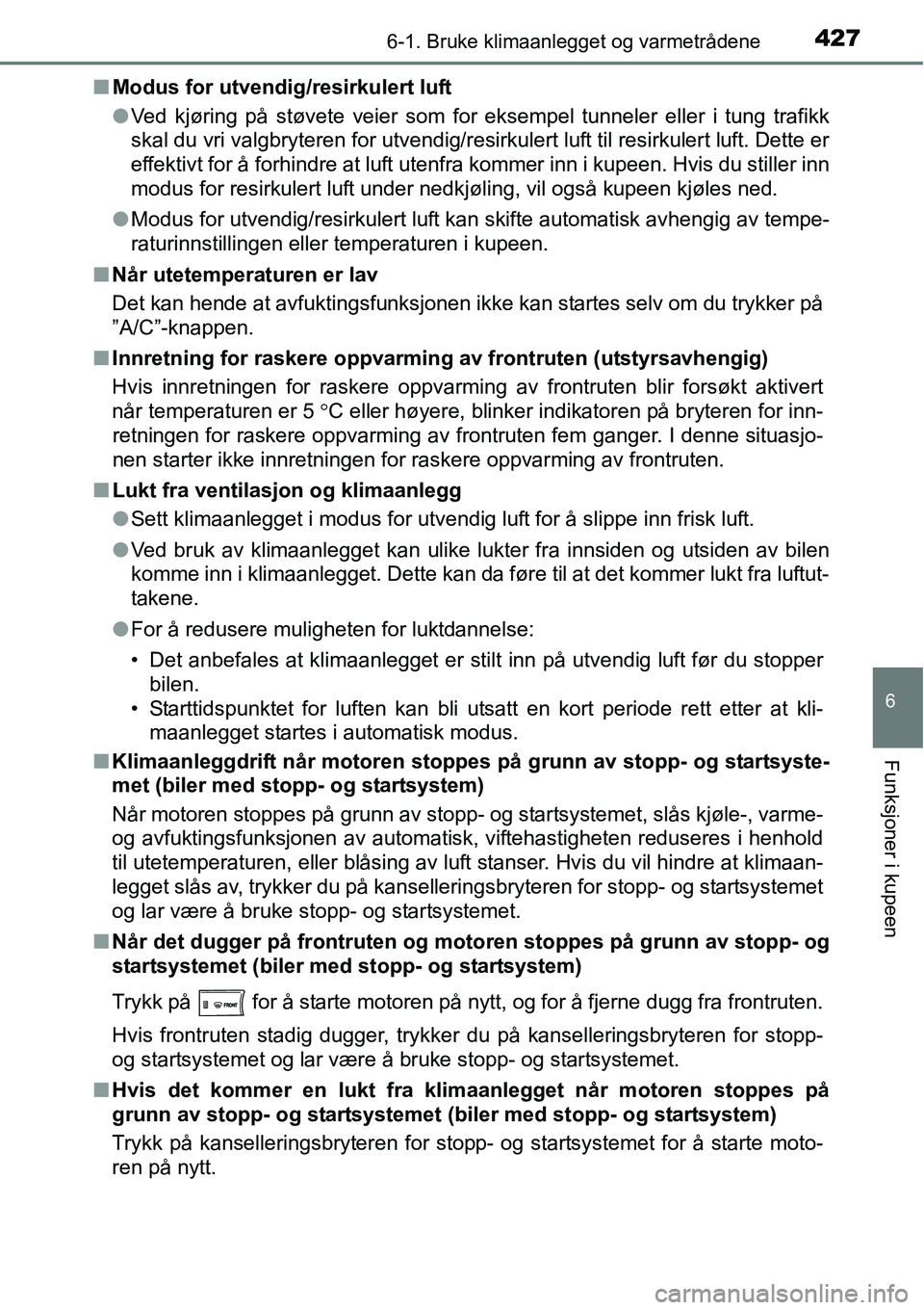 TOYOTA RAV4 2016 Instruksjoner for bruk (in Norwegian) 4276-1. Bruke klimaanlegget og varmetrådene
6
Funksjoner i kupeen
■Modus for utvendig/resirkulert luft
●Ved kjøring på støvete veier som for eksempel tunneler eller i tung trafikk
skal du vri TOYOTA RAV4 2016 Instruksjoner for bruk (in Norwegian) 4276-1. Bruke klimaanlegget og varmetrådene
6
Funksjoner i kupeen
■Modus for utvendig/resirkulert luft
●Ved kjøring på støvete veier som for eksempel tunneler eller i tung trafikk
skal du vri