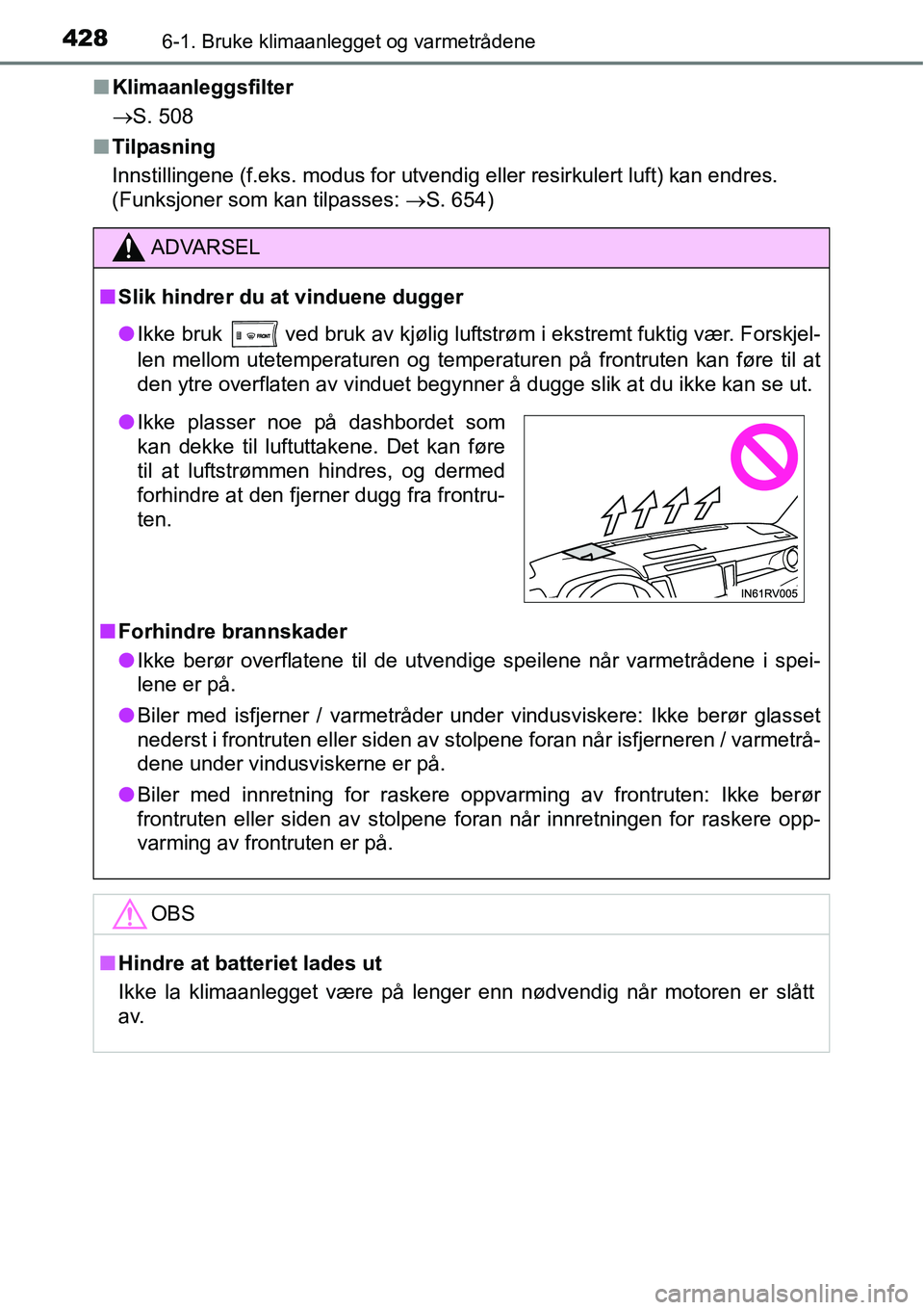TOYOTA RAV4 2016  Instruksjoner for bruk (in Norwegian) 4286-1. Bruke klimaanlegget og varmetrådene
■Klimaanleggsfilter
→S. 508
■Tilpasning
Innstillingene (f.eks. modus for utvendig eller resirkulert luft) kan endres.
(Funksjoner som kan tilpasses: 