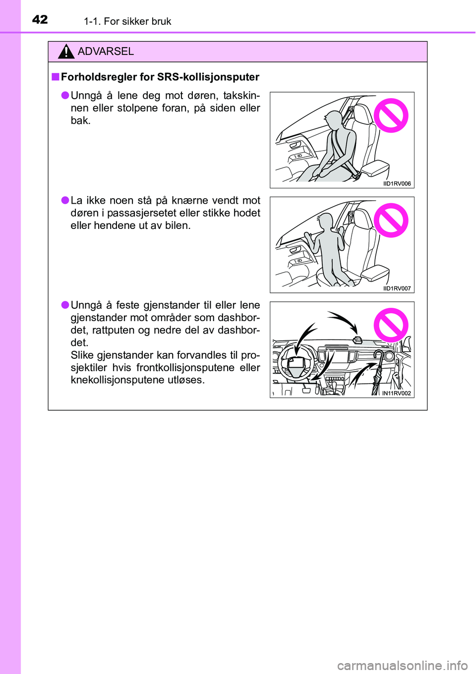 TOYOTA RAV4 2016 Instruksjoner for bruk (in Norwegian) 421-1. For sikker bruk
ADVARSEL
■Forholdsregler for SRS-kollisjonsputer
●Unngå å lene deg mot døren, takskin-
nen eller stolpene foran, på siden eller
bak.
●La ikke noen stå på knærne ven TOYOTA RAV4 2016 Instruksjoner for bruk (in Norwegian) 421-1. For sikker bruk
ADVARSEL
■Forholdsregler for SRS-kollisjonsputer
●Unngå å lene deg mot døren, takskin-
nen eller stolpene foran, på siden eller
bak.
●La ikke noen stå på knærne ven