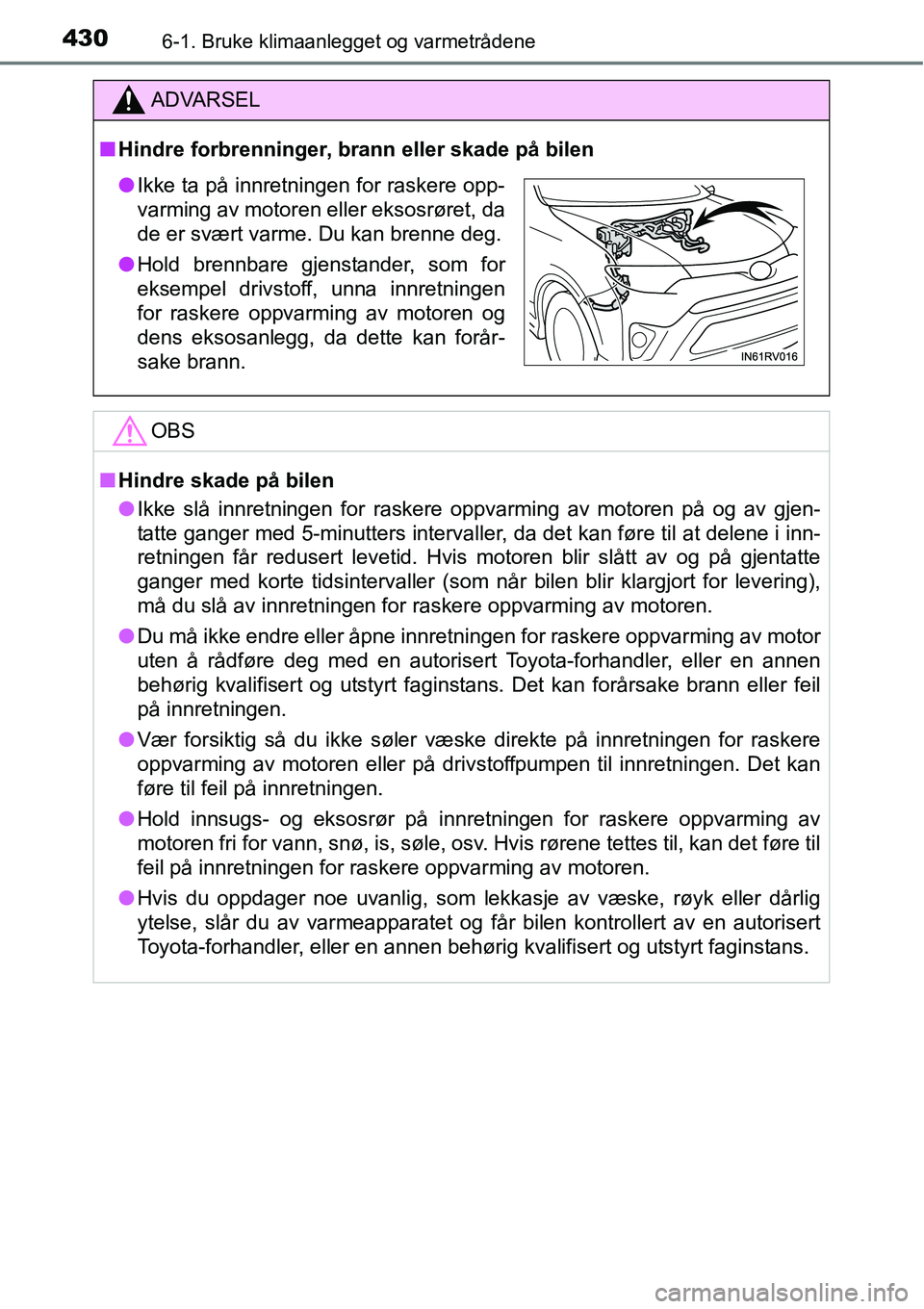 TOYOTA RAV4 2016 Instruksjoner for bruk (in Norwegian) 4306-1. Bruke klimaanlegget og varmetrådene
ADVARSEL
■Hindre forbrenninger, brann eller skade på bilen
OBS
■Hindre skade på bilen
●Ikke slå innretningen for raskere oppvarming av motoren på TOYOTA RAV4 2016 Instruksjoner for bruk (in Norwegian) 4306-1. Bruke klimaanlegget og varmetrådene
ADVARSEL
■Hindre forbrenninger, brann eller skade på bilen
OBS
■Hindre skade på bilen
●Ikke slå innretningen for raskere oppvarming av motoren på