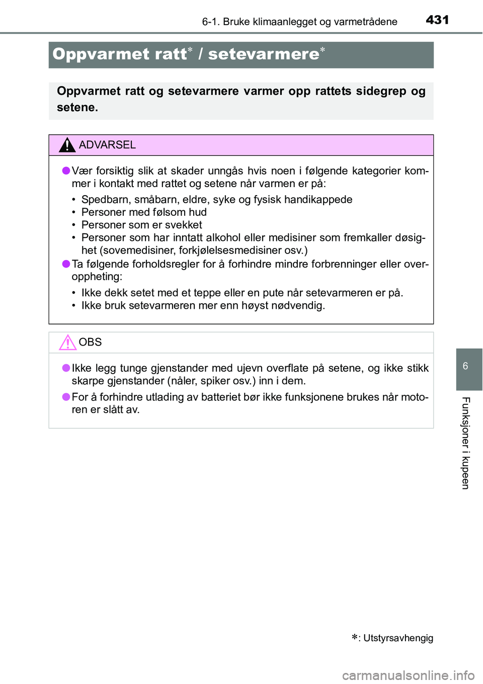 TOYOTA RAV4 2016 Instruksjoner for bruk (in Norwegian) 431
6
6-1. Bruke klimaanlegget og varmetrådene
Funksjoner i kupeen
Oppvarmet ratt∗ / setevar mere∗
∗: Utstyrsavhengig
Oppvarmet ratt og setevarmere varmer opp rattets sidegrep og
setene.
ADVARS TOYOTA RAV4 2016 Instruksjoner for bruk (in Norwegian) 431
6
6-1. Bruke klimaanlegget og varmetrådene
Funksjoner i kupeen
Oppvarmet ratt∗ / setevar mere∗
∗: Utstyrsavhengig
Oppvarmet ratt og setevarmere varmer opp rattets sidegrep og
setene.
ADVARS