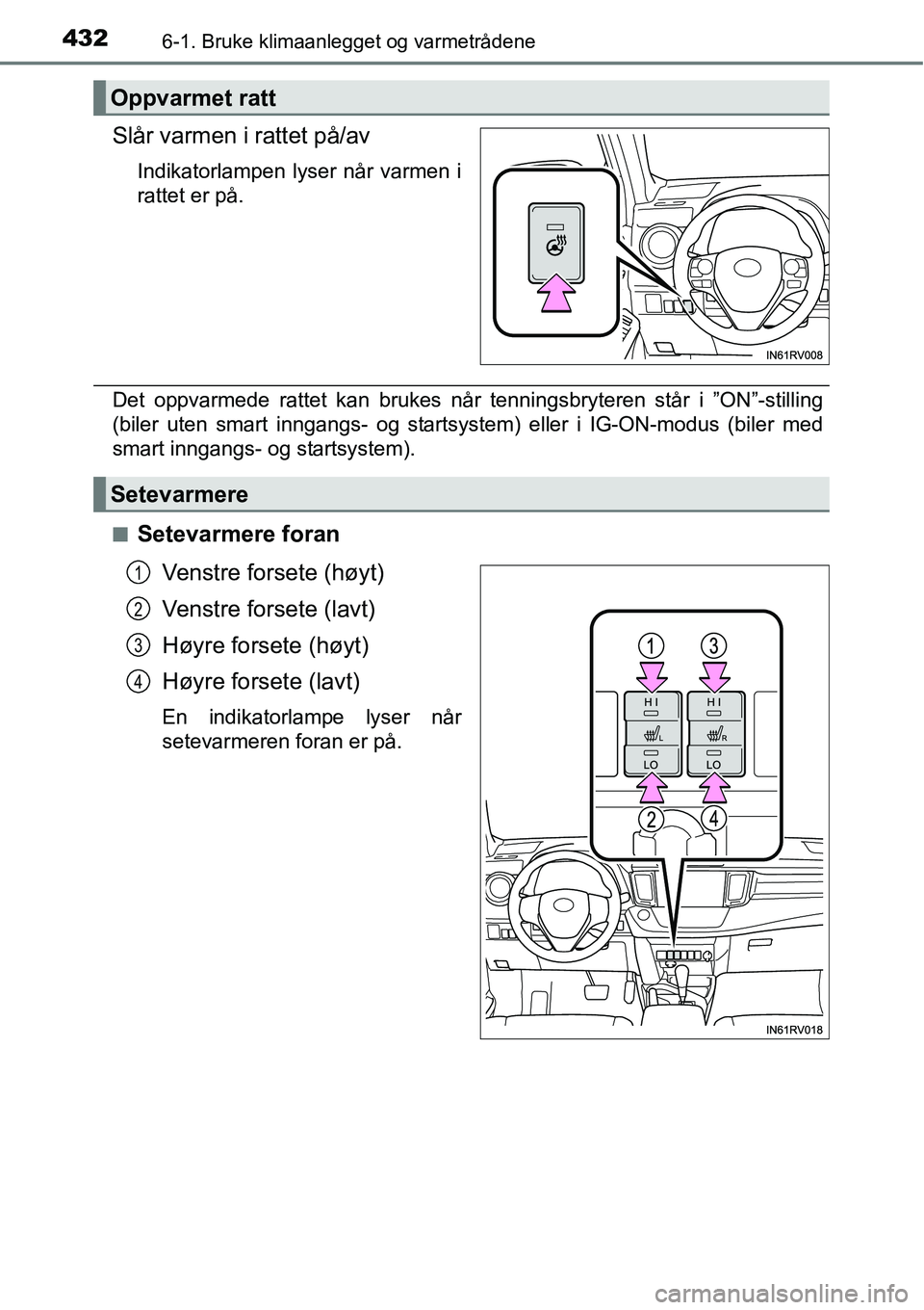 TOYOTA RAV4 2016 Instruksjoner for bruk (in Norwegian) 4326-1. Bruke klimaanlegget og varmetrådene
Slår varmen i rattet på/av
Indikatorlampen lyser når varmen i
rattet er på.
Det oppvarmede rattet kan brukes når tenningsbryteren står i ”ON”-sti TOYOTA RAV4 2016 Instruksjoner for bruk (in Norwegian) 4326-1. Bruke klimaanlegget og varmetrådene
Slår varmen i rattet på/av
Indikatorlampen lyser når varmen i
rattet er på.
Det oppvarmede rattet kan brukes når tenningsbryteren står i ”ON”-sti